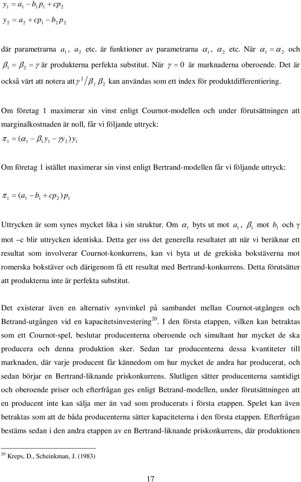 1 Om företag 1 maximerar sin vinst enligt Cournot-modellen och under förutsättningen att marginalkostnaden är noll, får vi följande uttryck: π ( α β y 1 = 1 1 y1 γy 2 ) 1 Om företag 1 istället