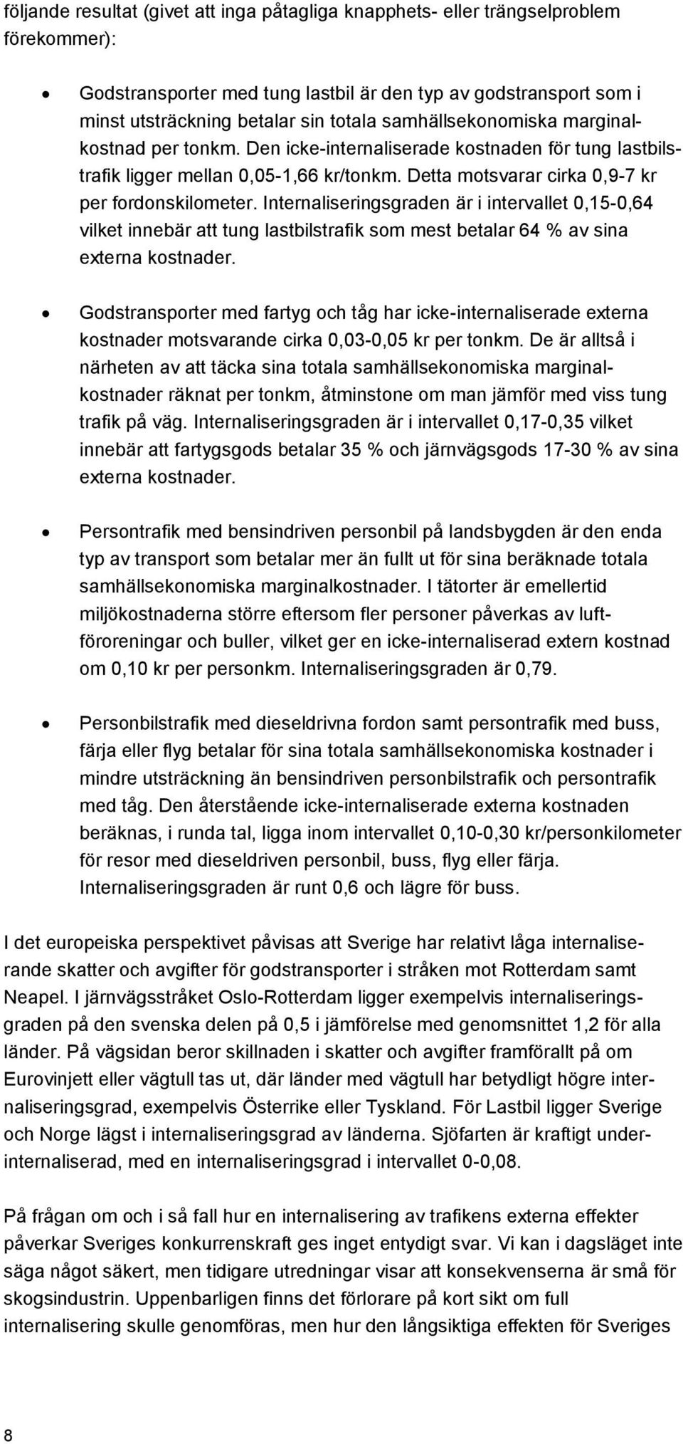 Internaliseringsgraden är i intervallet 0,15-0,64 vilket innebär att tung lastbilstrafik som mest betalar 64 % av sina externa kostnader.