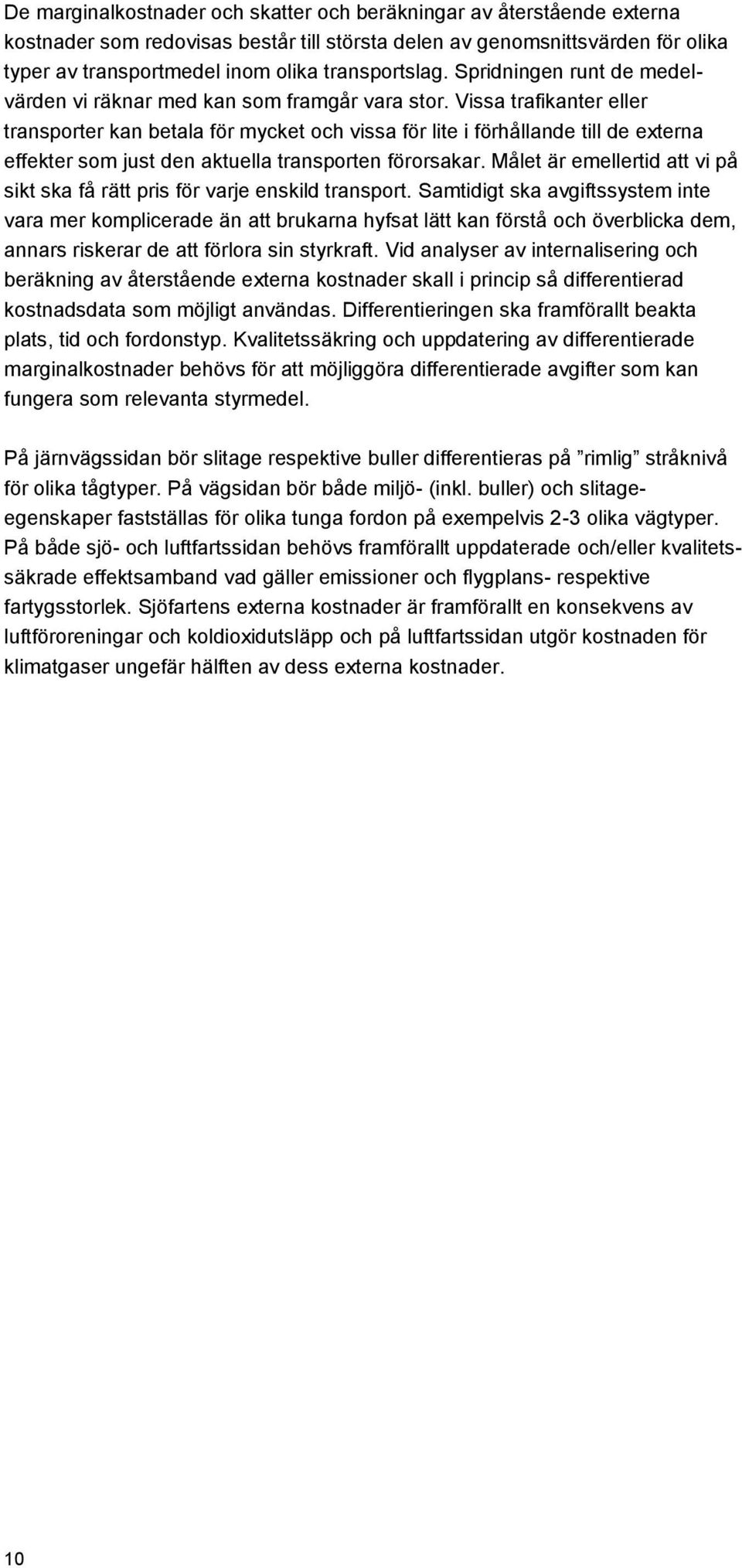 Vissa trafikanter eller transporter kan betala för mycket och vissa för lite i förhållande till de externa effekter som just den aktuella transporten förorsakar.