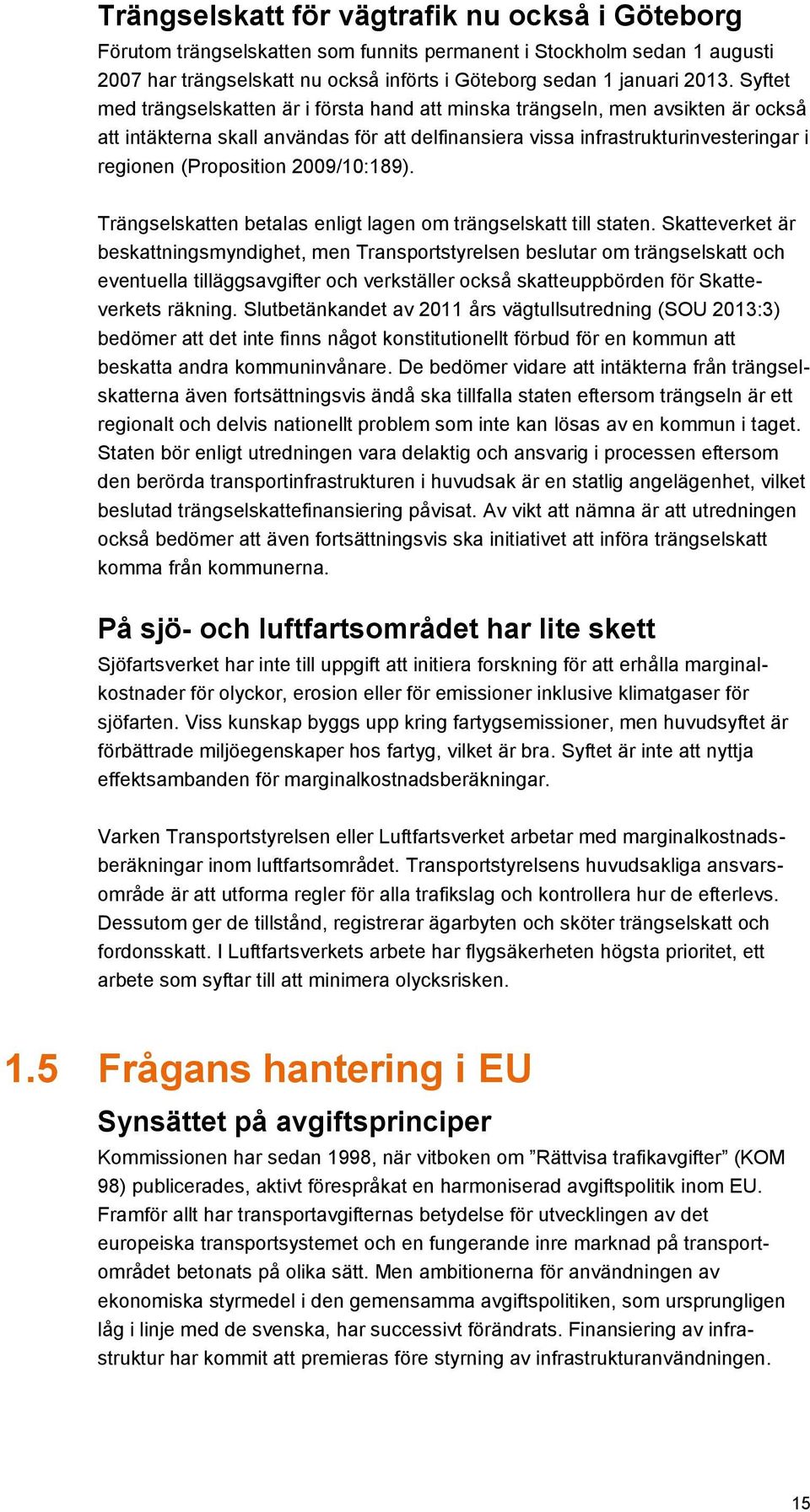 2009/10:189). Trängselskatten betalas enligt lagen om trängselskatt till staten.