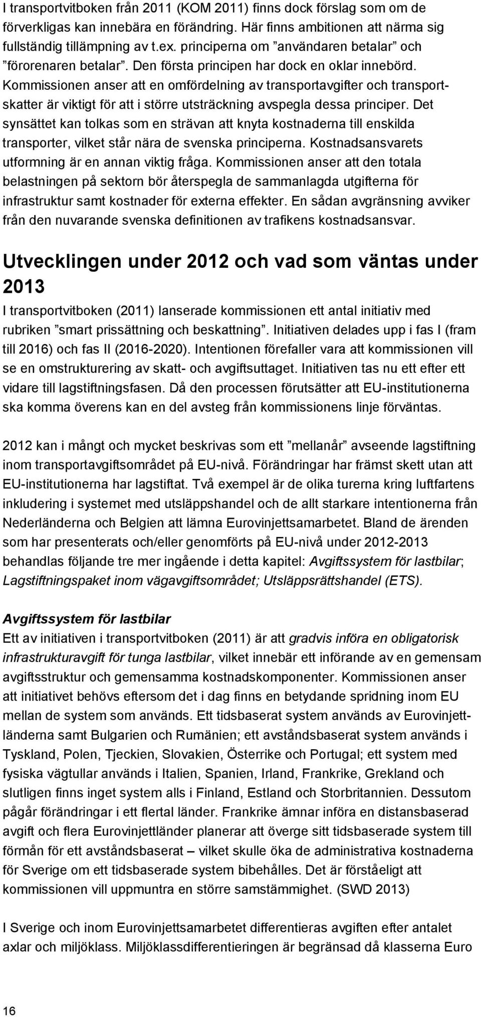 Kommissionen anser att en omfördelning av transportavgifter och transportskatter är viktigt för att i större utsträckning avspegla dessa principer.