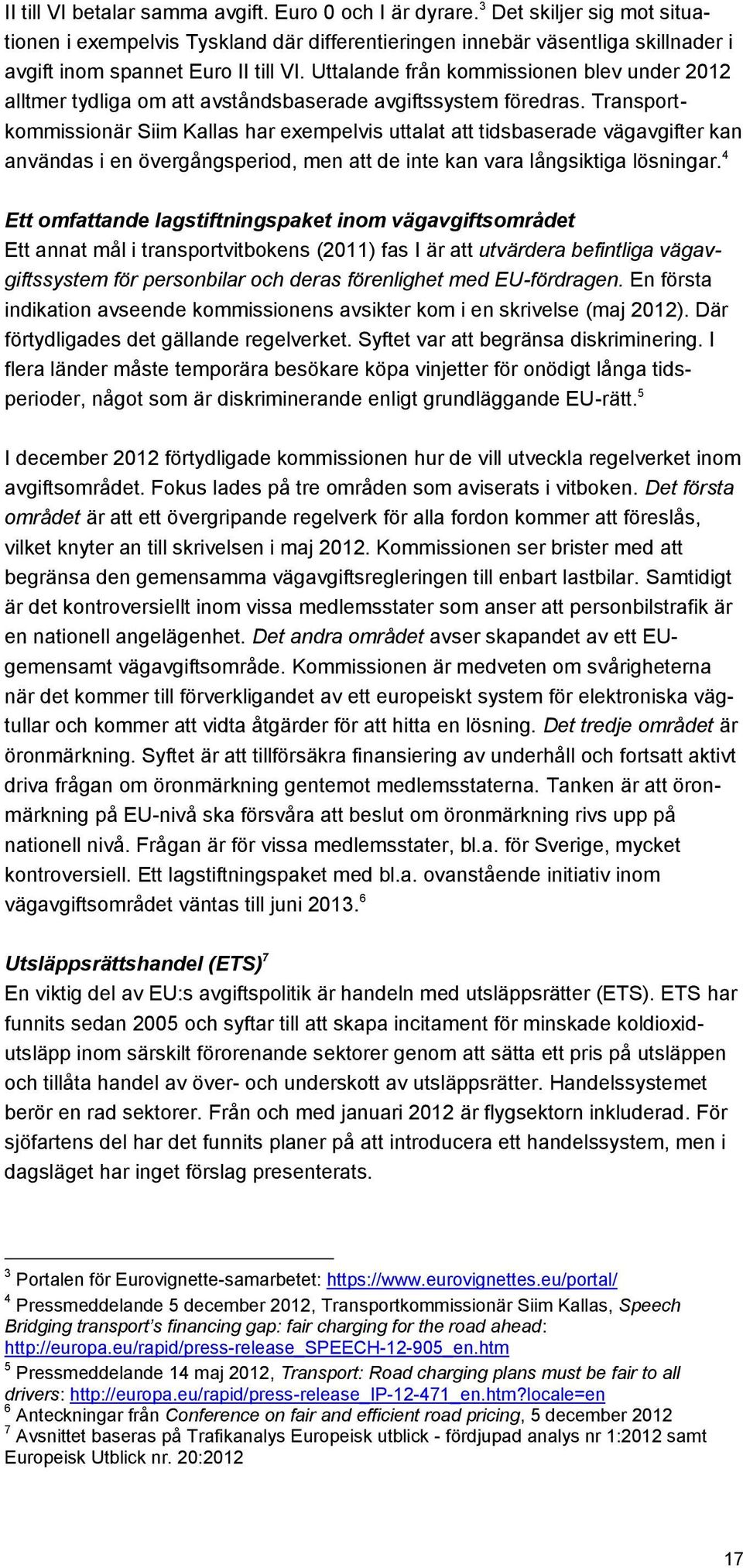 Uttalande från kommissionen blev under 2012 alltmer tydliga om att avståndsbaserade avgiftssystem föredras.