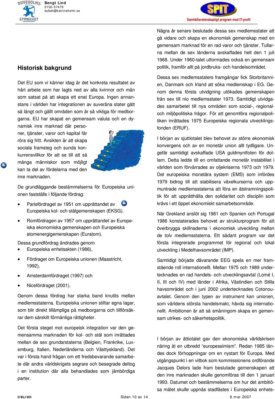 EU har skapat en gemensam valuta och en dynamisk inre marknad där personer, tjänster, varor och kapital får röra sig fritt.