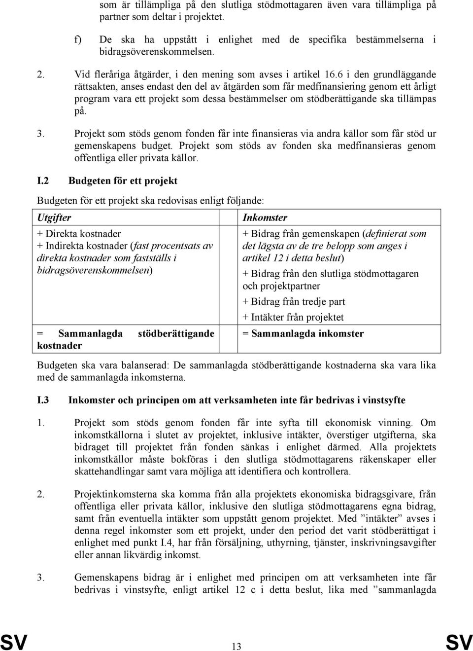 6 i den grundläggande rättsakten, anses endast den del av åtgärden som får medfinansiering genom ett årligt program vara ett projekt som dessa bestämmelser om stödberättigande ska tillämpas på. 3.