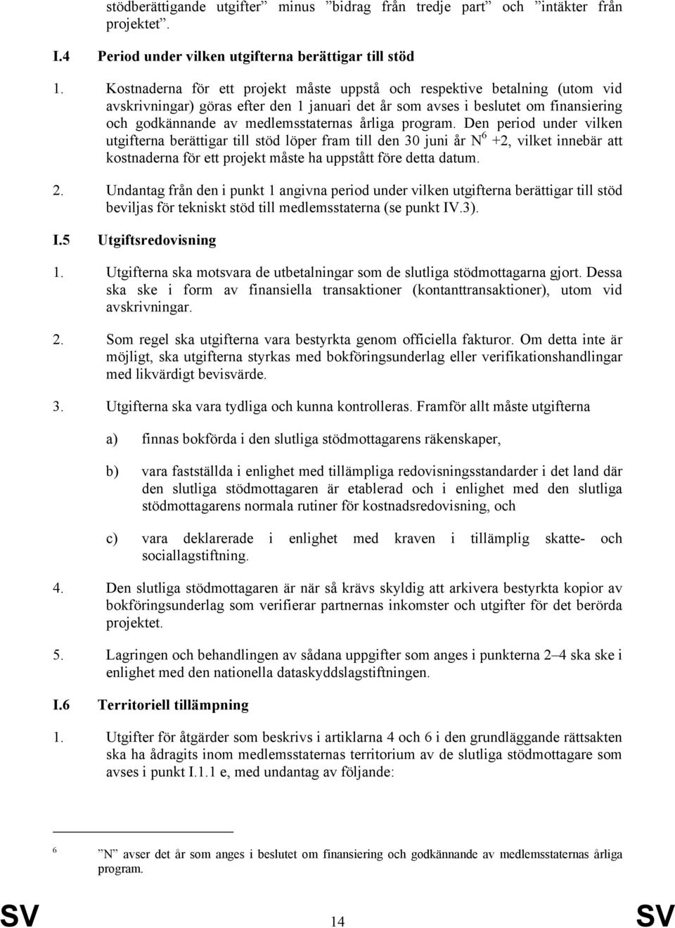 årliga program. Den period under vilken utgifterna berättigar till stöd löper fram till den 30 juni år N 6 +2, vilket innebär att kostnaderna för ett projekt måste ha uppstått före detta datum. 2.