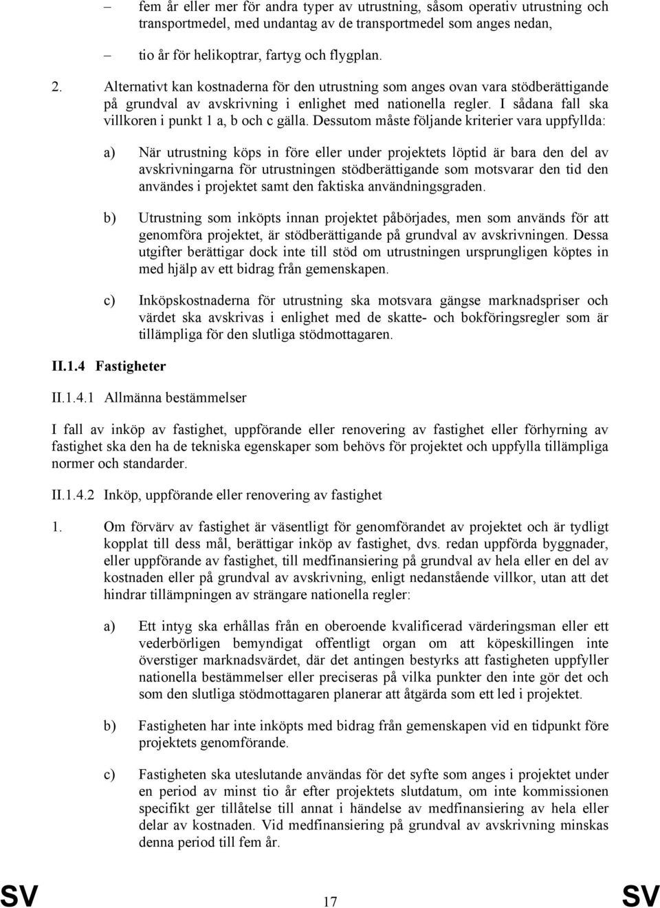 Dessutom måste följande kriterier vara uppfyllda: a) När utrustning köps in före eller under projektets löptid är bara den del av avskrivningarna för utrustningen stödberättigande som motsvarar den