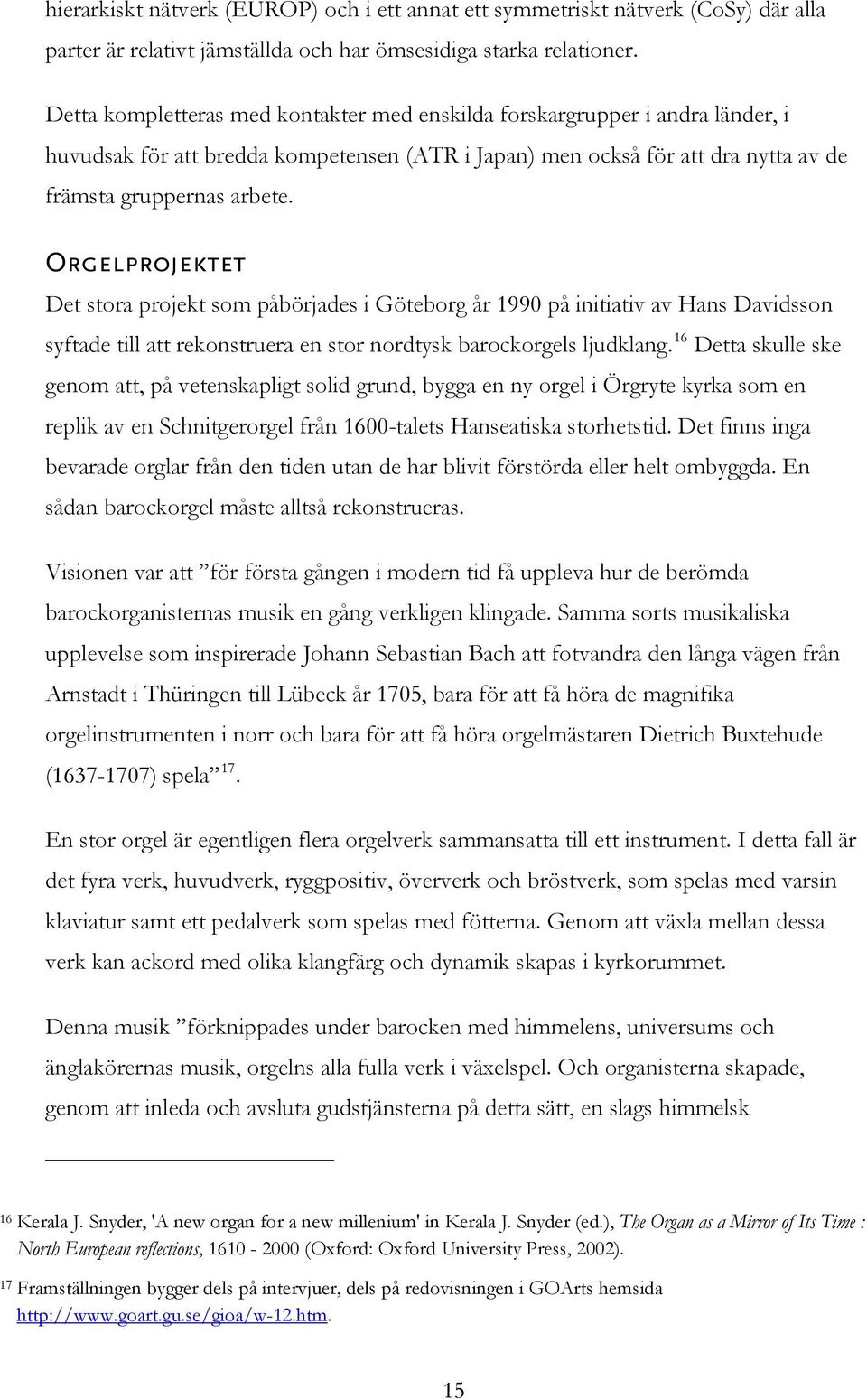 Orgelprojektet Det stora projekt som påbörjades i Göteborg år 1990 på initiativ av Hans Davidsson syftade till att rekonstruera en stor nordtysk barockorgels ljudklang.