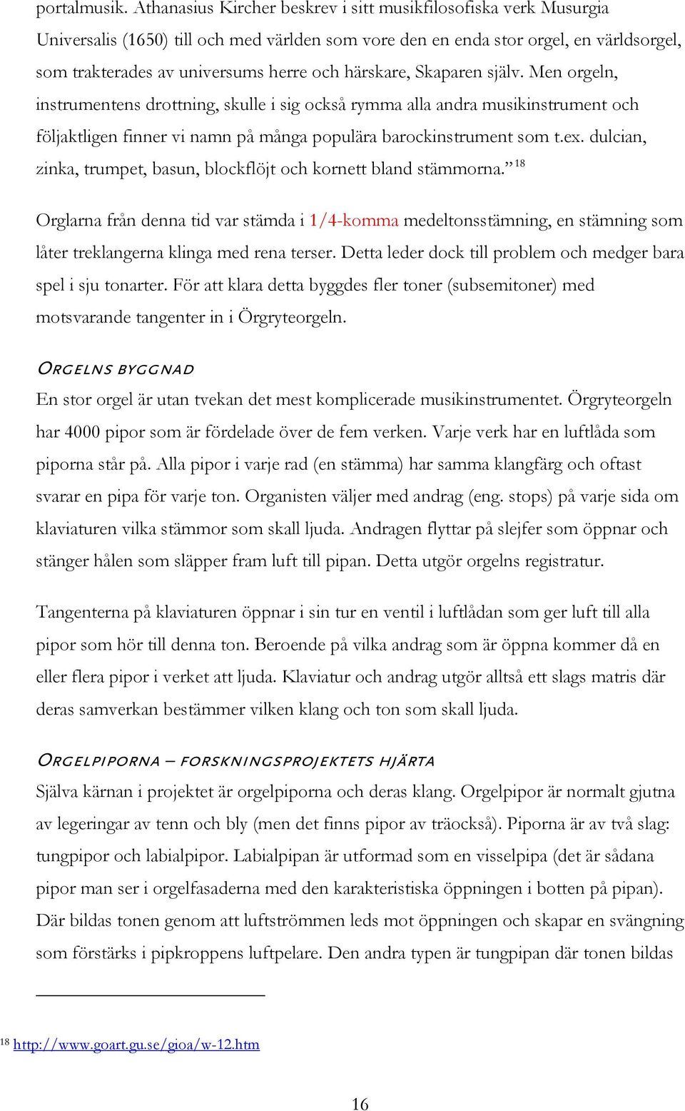 härskare, Skaparen själv. Men orgeln, instrumentens drottning, skulle i sig också rymma alla andra musikinstrument och följaktligen finner vi namn på många populära barockinstrument som t.ex.