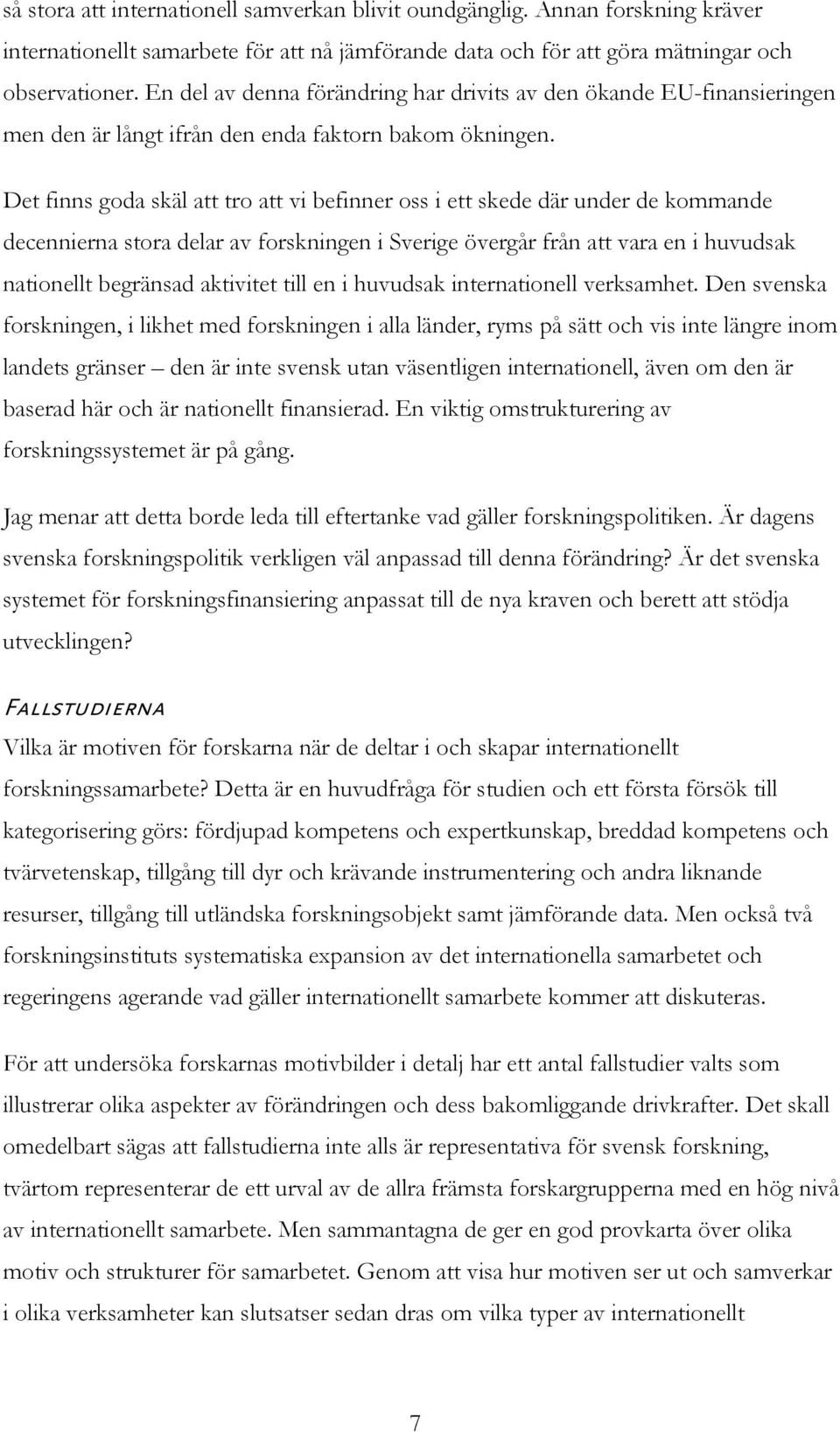 Det finns goda skäl att tro att vi befinner oss i ett skede där under de kommande decennierna stora delar av forskningen i Sverige övergår från att vara en i huvudsak nationellt begränsad aktivitet