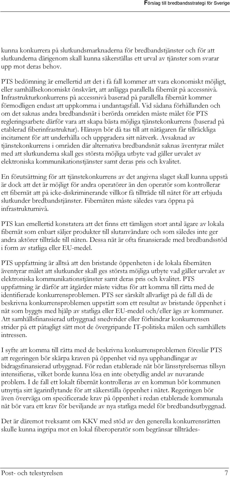 Infrastrukturkonkurrens på accessnivå baserad på parallella fibernät kommer förmodligen endast att uppkomma i undantagsfall.