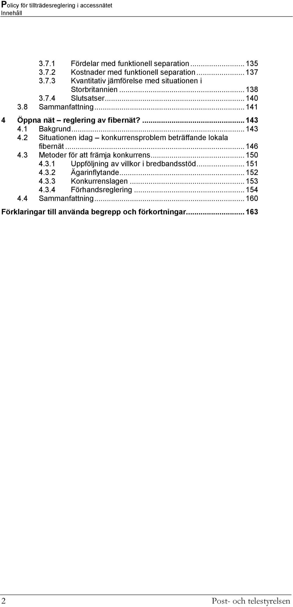 .. 146 4.3 Metoder för att främja konkurrens... 150 4.3.1 Uppföljning av villkor i bredbandsstöd... 151 4.3.2 Ägarinflytande... 152 4.3.3 Konkurrenslagen... 153 4.3.4 Förhandsreglering.