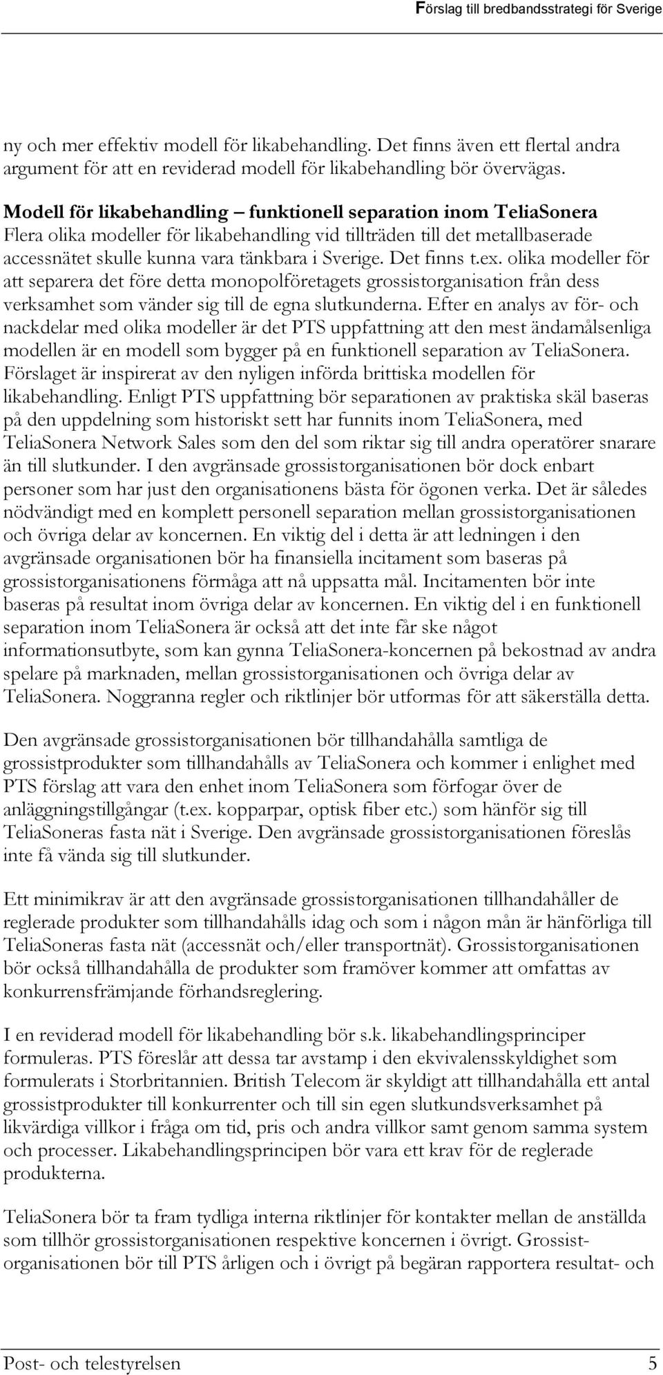 Det finns t.ex. olika modeller för att separera det före detta monopolföretagets grossistorganisation från dess verksamhet som vänder sig till de egna slutkunderna.