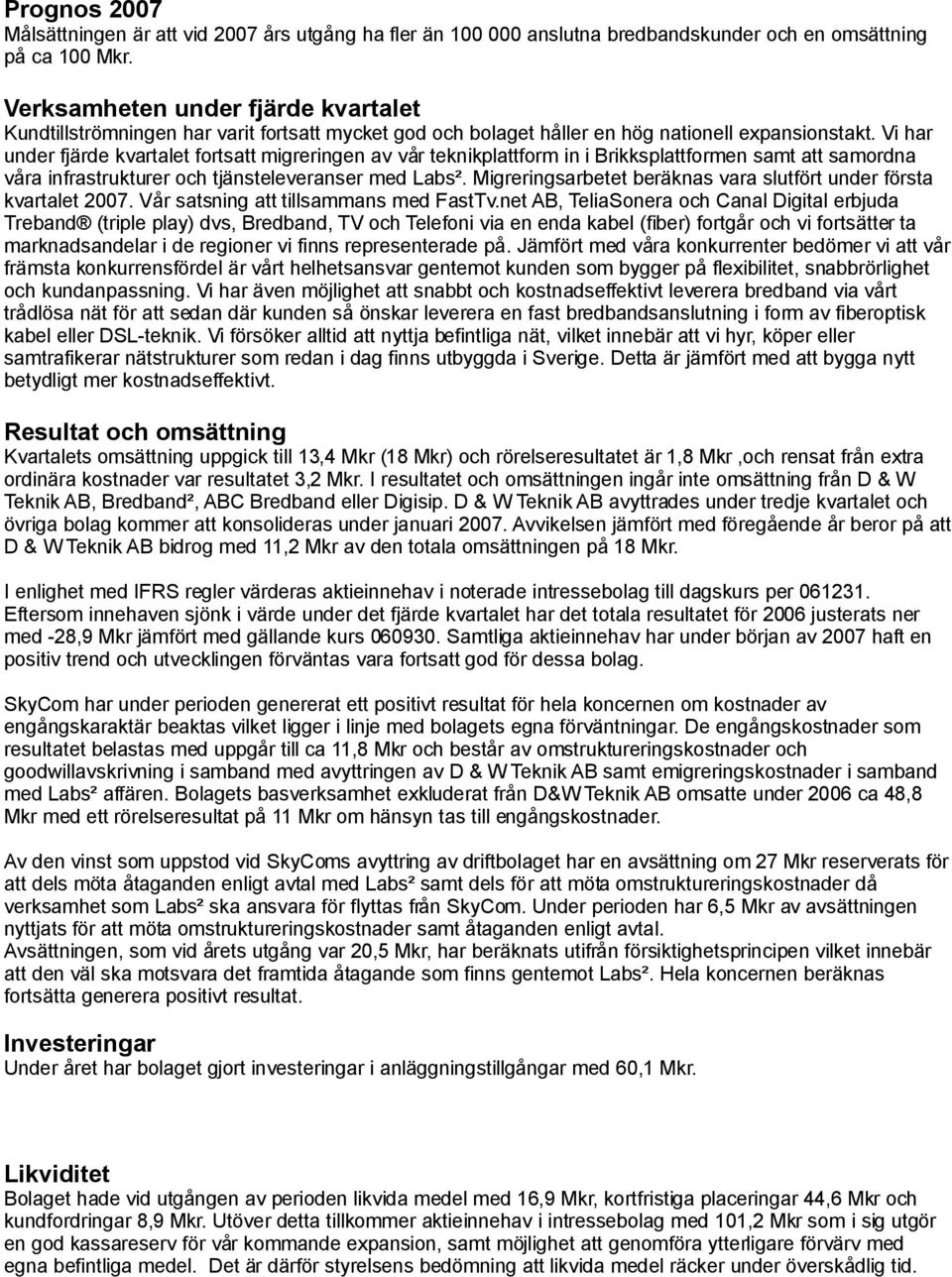 Vi har under fjärde kvartalet fortsatt migreringen av vår teknikplattform in i Brikksplattformen samt att samordna våra infrastrukturer och tjänsteleveranser med Labs².