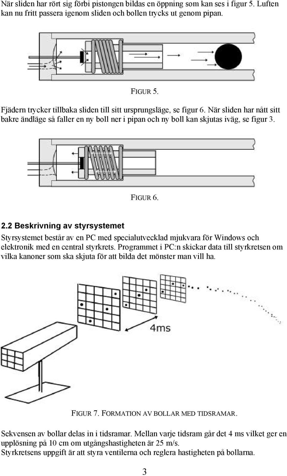 2 Beskrivning av styrsystemet Styrsystemet består av en PC med specialutvecklad mjukvara för Windows och elektronik med en central styrkrets.