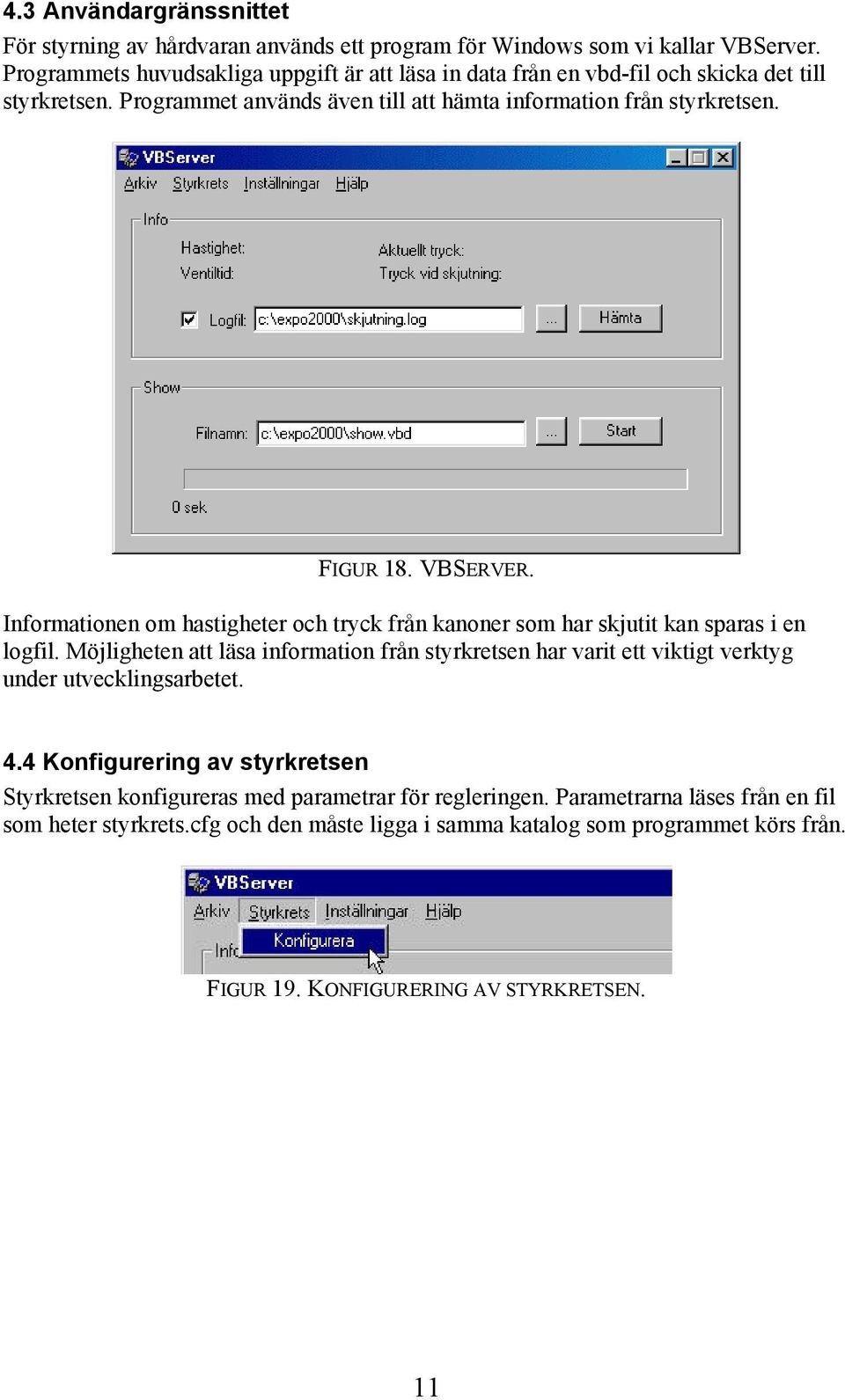 VBSERVER. Informationen om hastigheter och tryck från kanoner som har skjutit kan sparas i en logfil.