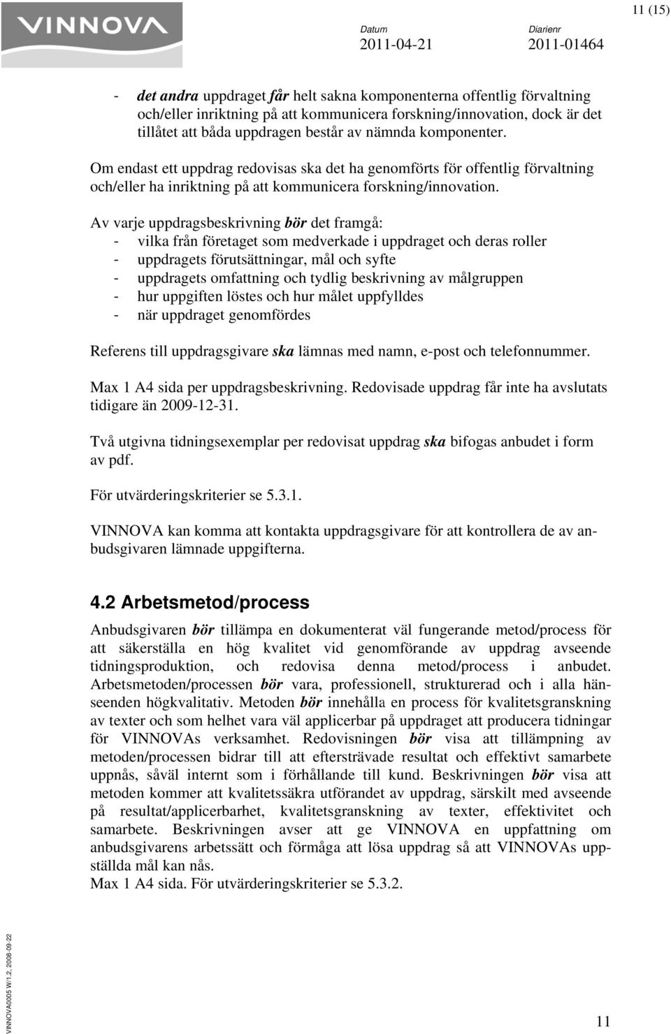 Av varje uppdragsbeskrivning bör det framgå: vilka från företaget som medverkade i uppdraget och deras roller uppdragets förutsättningar, mål och syfte uppdragets omfattning och tydlig beskrivning