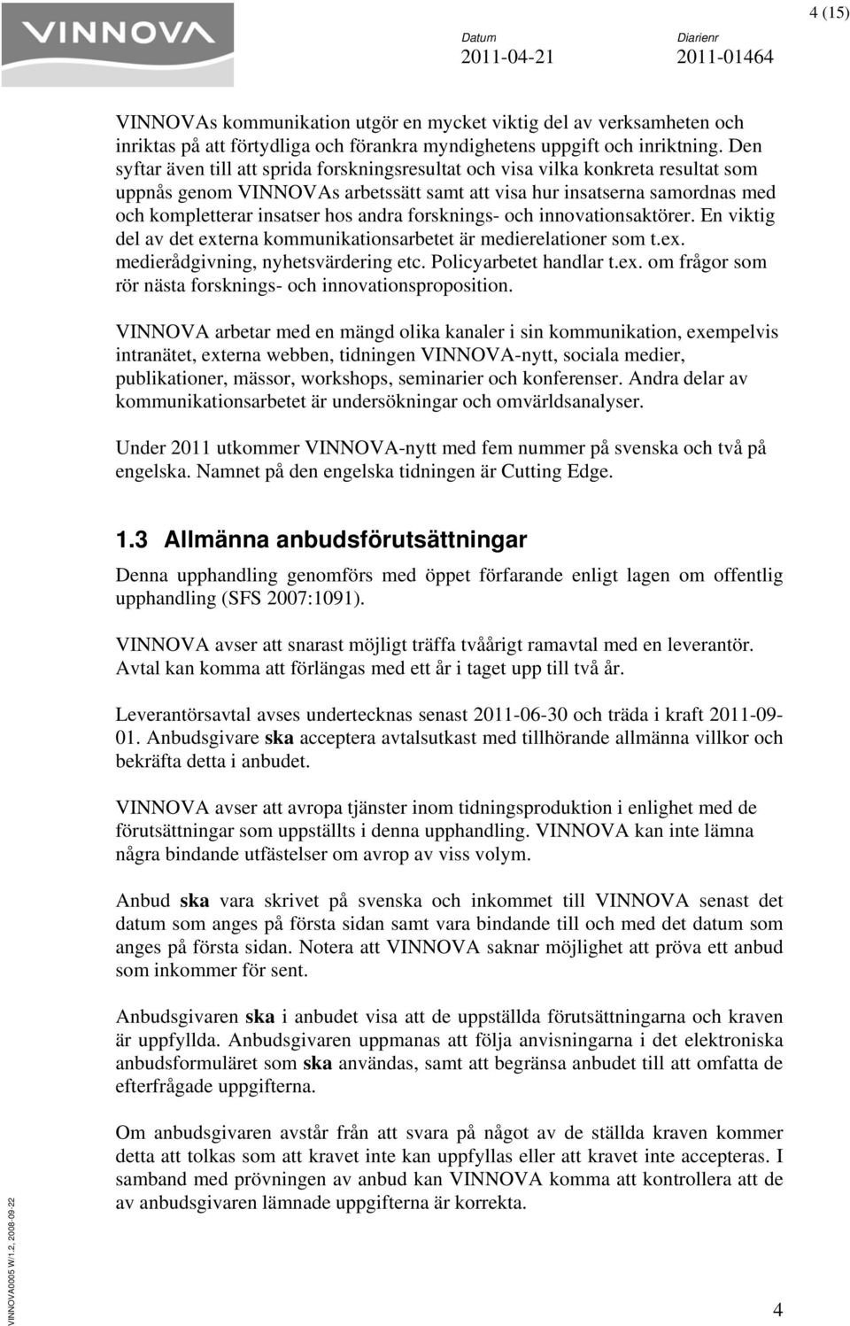 andraa forsknings- och innovationsaktörer. En viktig del det externa kommunikationsarbetet är medierelation ner som t.ex. medierådgivning, nyhetsvärdering etc. Policyarbetet handlar t.ex. om frågor som rör nästa forsknings- och innovationsproposition.