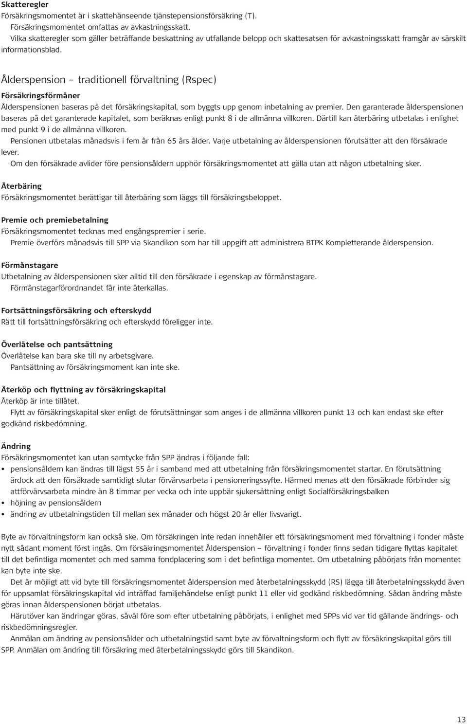 Ålderspension traditionell förvaltning (Rspec) Försäkringsförmåner Ålderspensionen baseras på det försäkringskapital, som byggts upp genom inbetalning av premier.