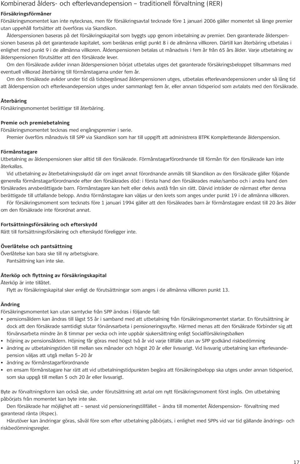 Den garanterade ålderspensionen baseras på det garanterade kapitalet, som beräknas enligt punkt 8 i de allmänna villkoren.