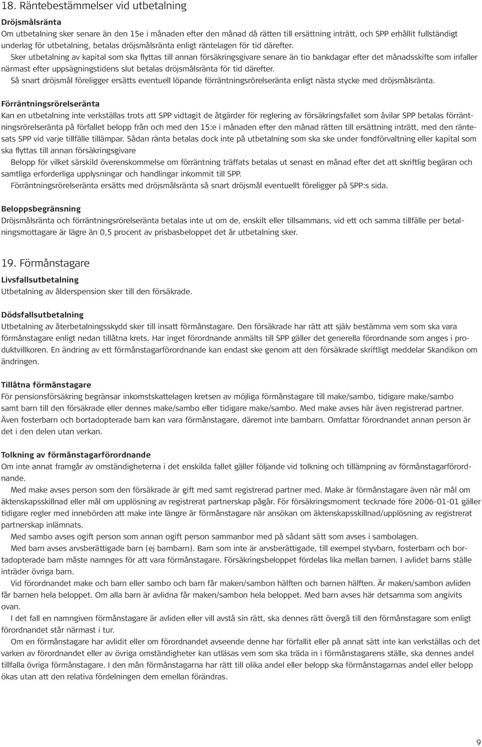 Sker utbetalning av kapital som ska flyttas till annan försäkringsgivare senare än tio bankdagar efter det månadsskifte som infaller närmast efter uppsägningstidens slut betalas dröjsmålsränta för