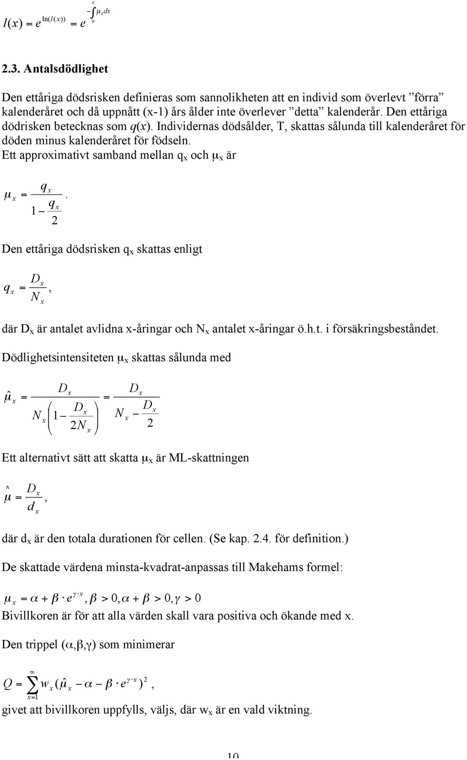 q Den ettårga dödsrsken q skattas enlgt D q, N där D är antalet avldna -årngar och N antalet -årngar ö.h.t. försäkrngsbeståndet.