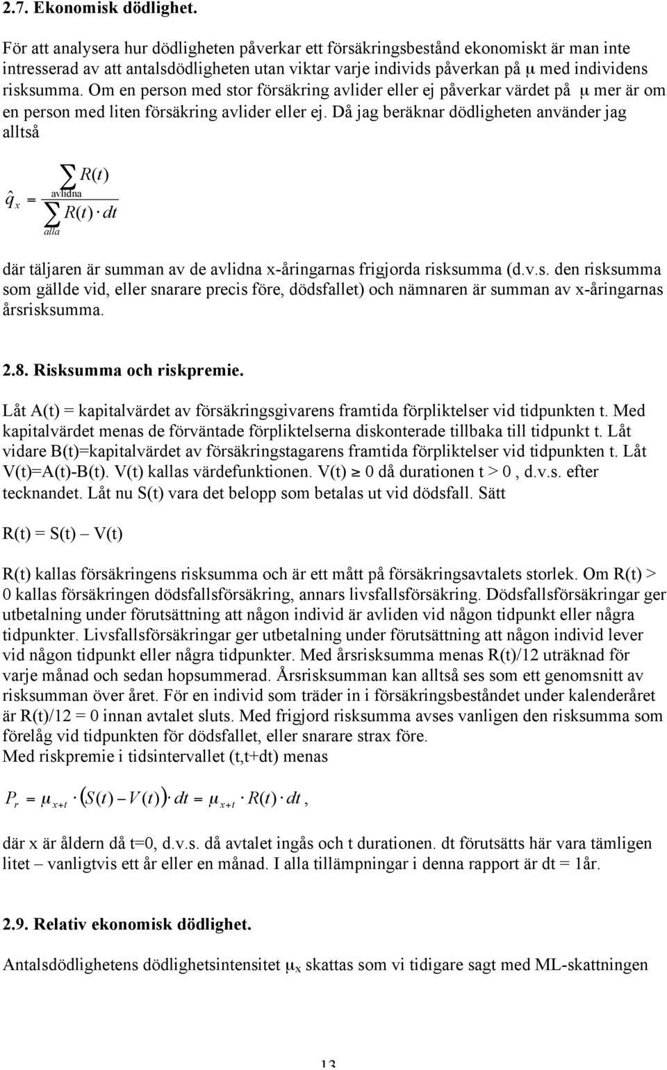 Om en person med stor försäkrng avlder eller ej påverkar värdet på µ mer är om en person med lten försäkrng avlder eller ej.