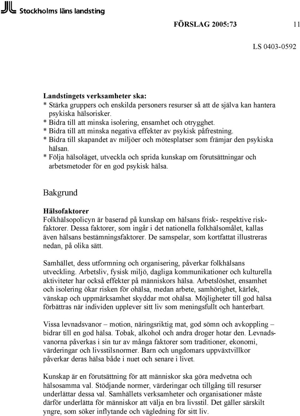 * Bidra till skapandet av miljöer och mötesplatser som främjar den psykiska hälsan. * Följa hälsoläget, utveckla och sprida kunskap om förutsättningar och arbetsmetoder för en god psykisk hälsa.