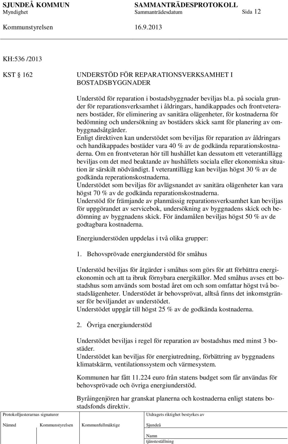 ombyggnadsåtgärder. Enligt direktiven kan understödet som beviljas för reparation av åldringars och handikappades bostäder vara 40 % av de godkända reparationskostnaderna.