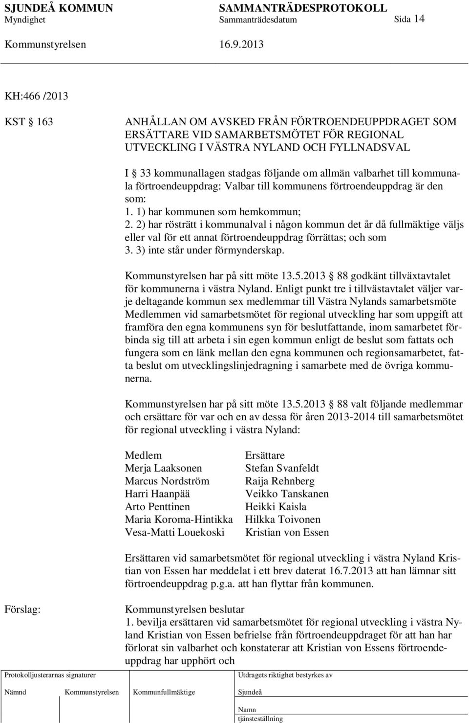 2) har rösträtt i kommunalval i någon kommun det år då fullmäktige väljs eller val för ett annat förtroendeuppdrag förrättas; och som 3. 3) inte står under förmynderskap. har på sitt möte 13.5.