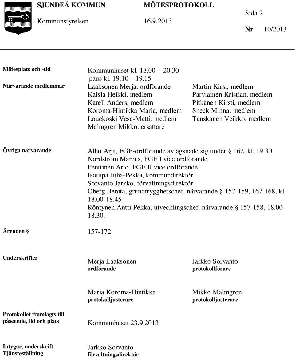 medlem Parviainen Kristian, medlem Pitkänen Kirsti, medlem Sneck Minna, medlem Tanskanen Veikko, medlem Övriga närvarande Alho Arja, FGE-ordförande avlägsnade sig under 162, kl. 19.