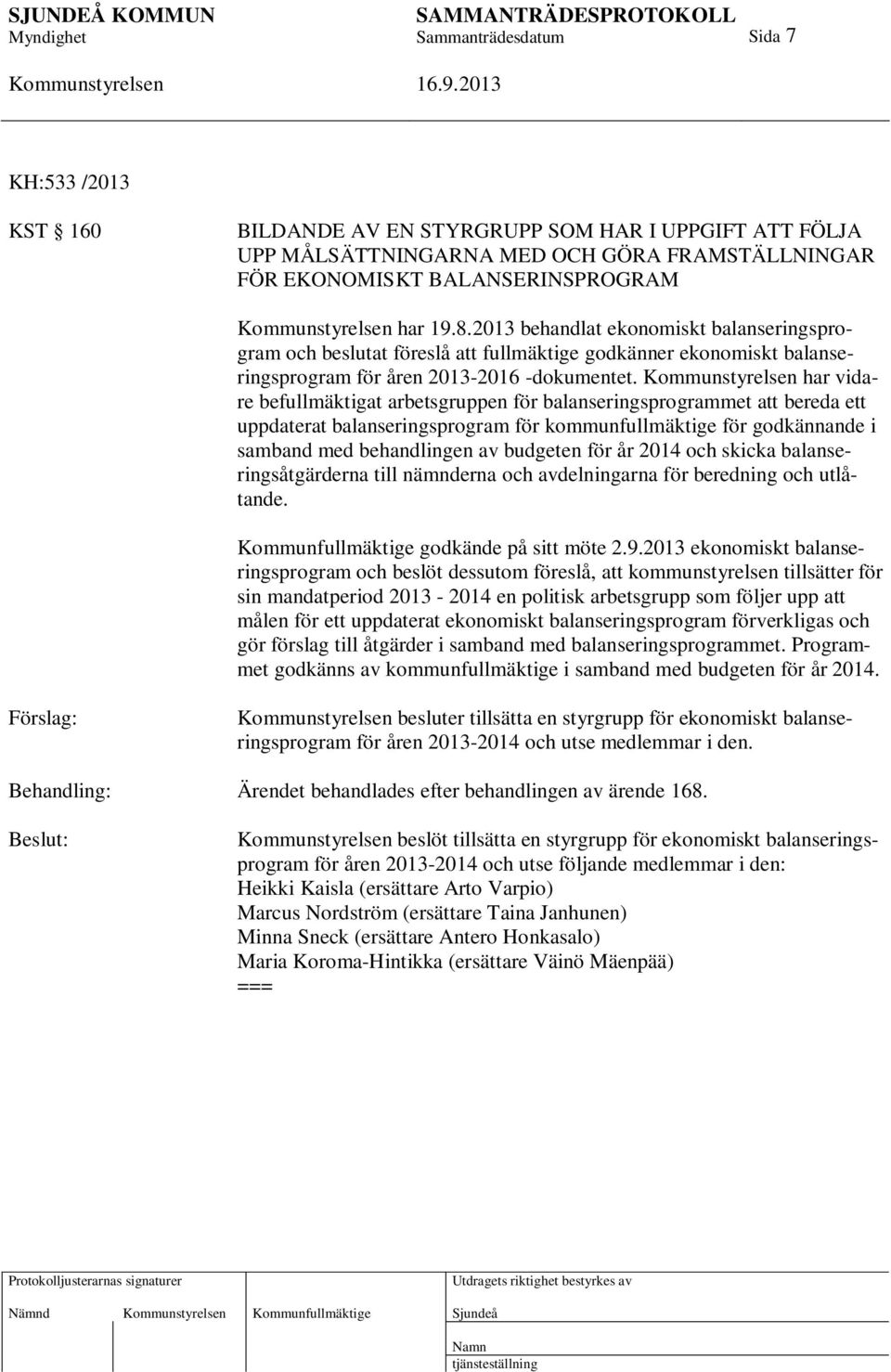 har vidare befullmäktigat arbetsgruppen för balanseringsprogrammet att bereda ett uppdaterat balanseringsprogram för kommunfullmäktige för godkännande i samband med behandlingen av budgeten för år