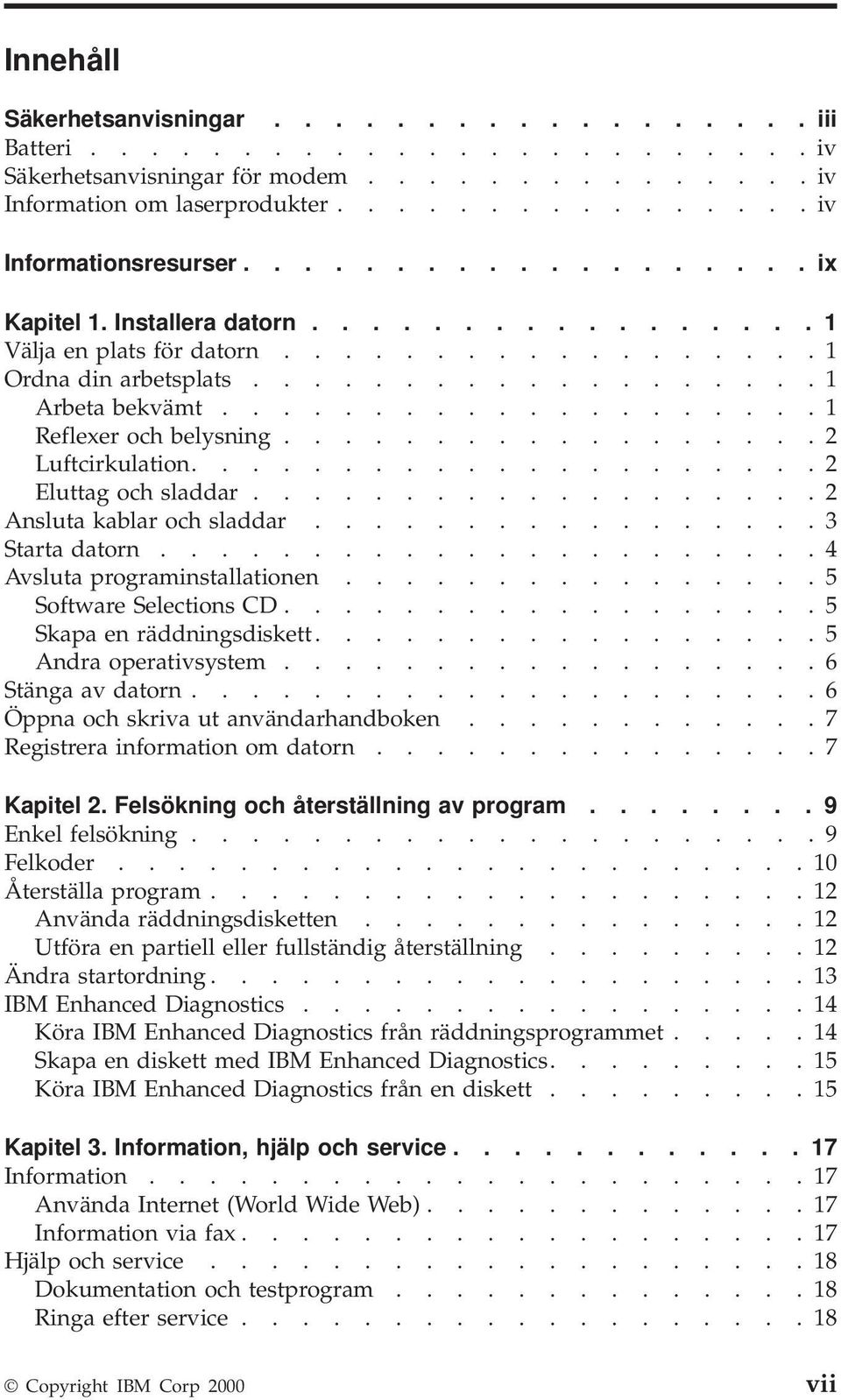 ................. 2 Luftcirkulation..................... 2 Eluttag och sladdar................... 2 Ansluta kablar och sladdar................. 3 Starta datorn...................... 4 Avsluta programinstallationen.