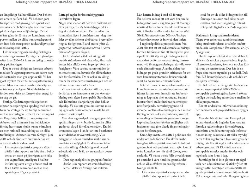 I de av regering och riksdag fastslagna investeringsramarna för väg- och järnvägsnätet åren 2004-15 finns en tydlig prioritering på järnvägen.