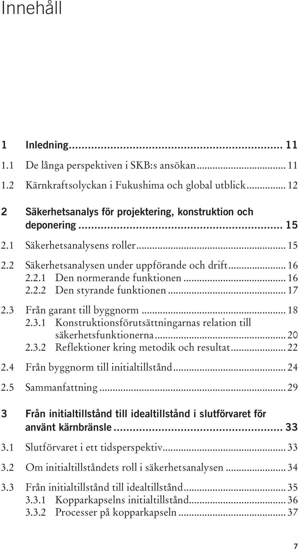 3 Från garant till byggnorm... 18 2.3.1 Konstruktionsförutsättningarnas relation till säkerhetsfunktionerna... 20 2.3.2 Reflektioner kring metodik och resultat... 22 2.