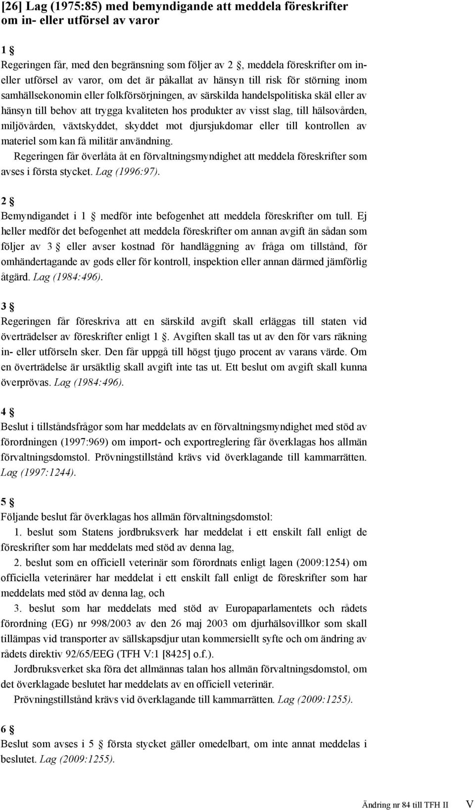 visst slag, till hälsovården, miljövården, växtskyddet, skyddet mot djursjukdomar eller till kontrollen av materiel som kan få militär användning.