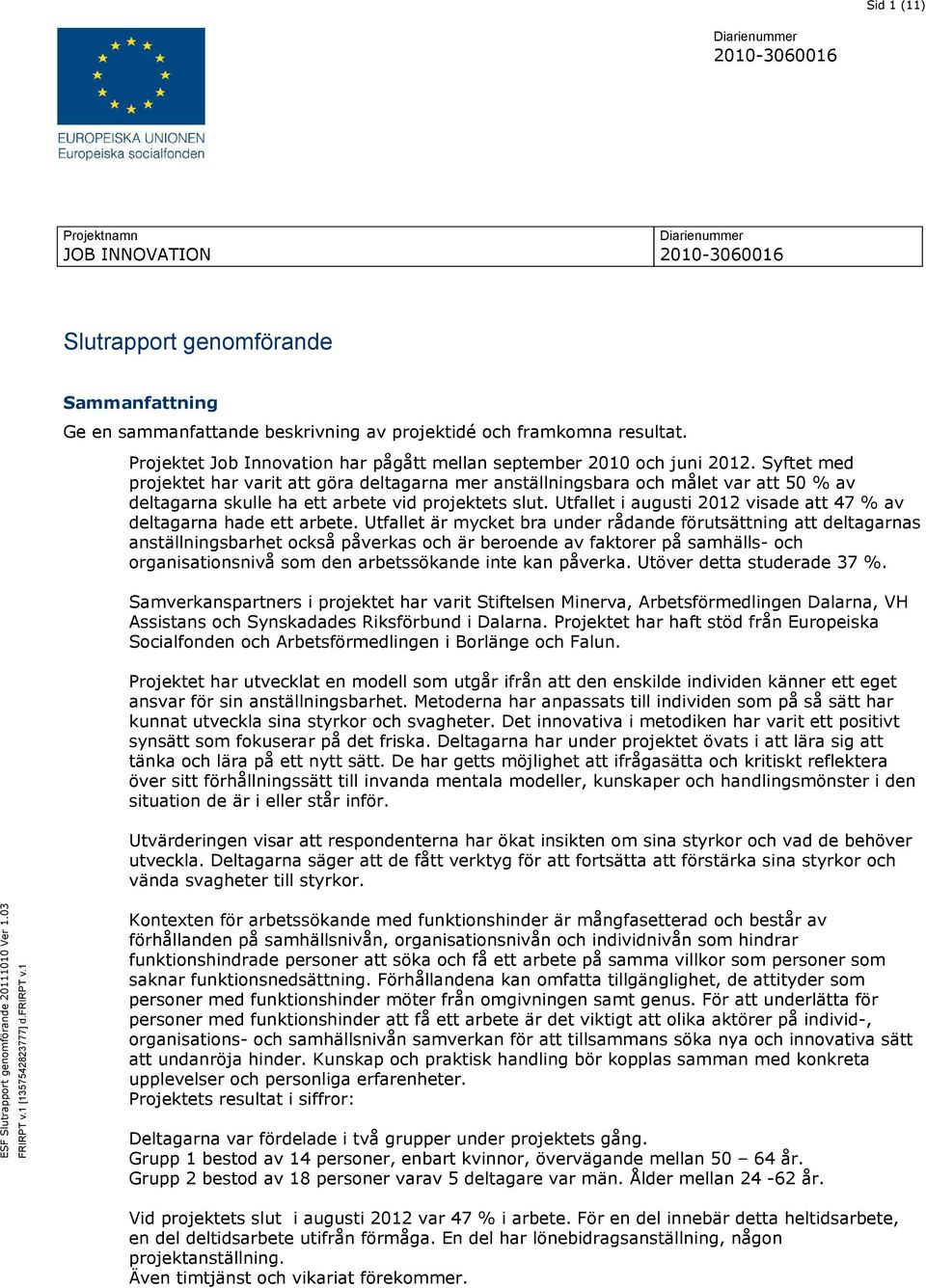 Syftet med projektet har varit att göra deltagarna mer anställningsbara och målet var att 50 % av deltagarna skulle ha ett arbete vid projektets slut.