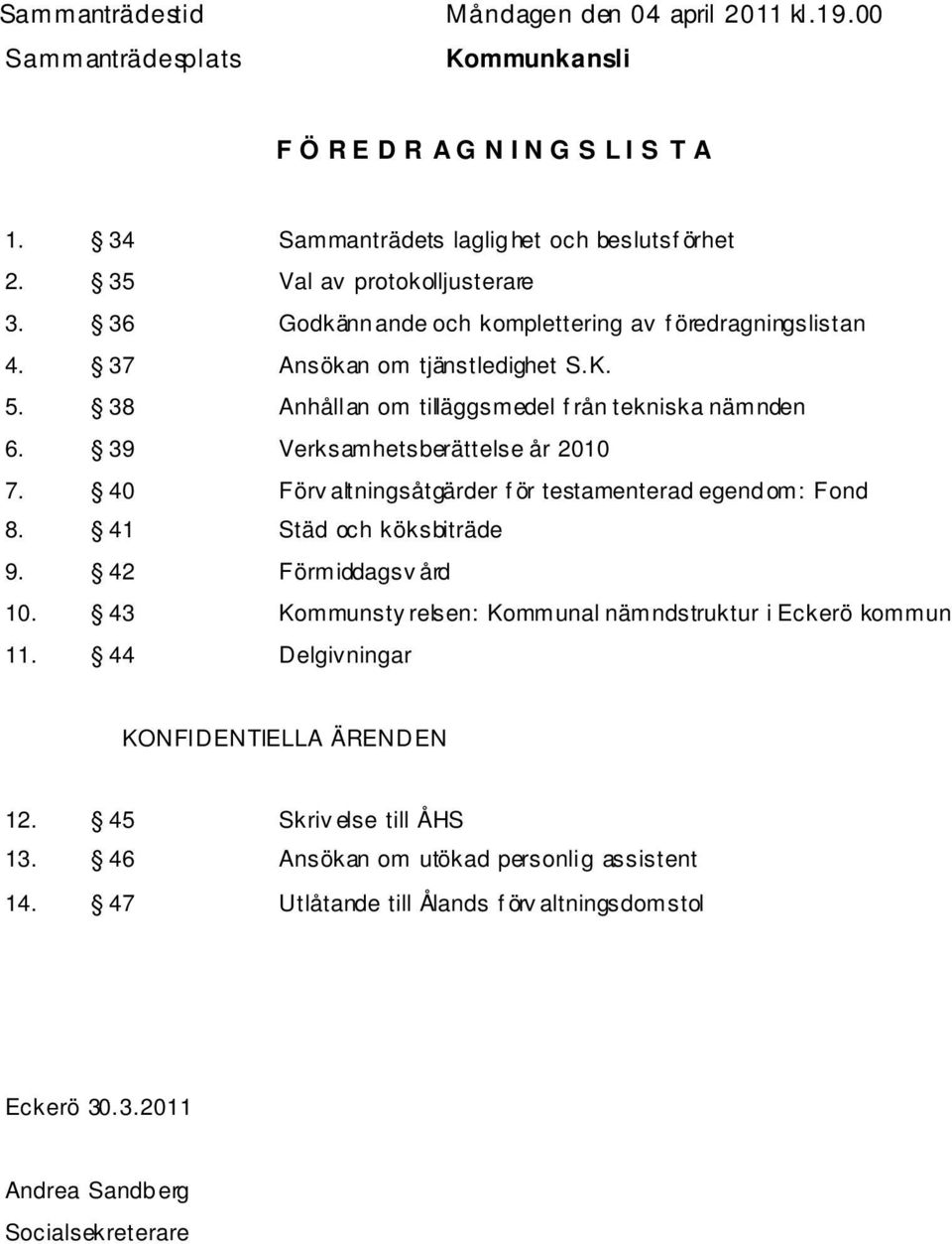 39 Verksamhetsberättelse år 2010 7. 40 Förv altningsåtgärder f ör testamenterad egendom: Fond 8. 41 Städ och köksbiträde 9. 42 Förmiddagsv ård 10.