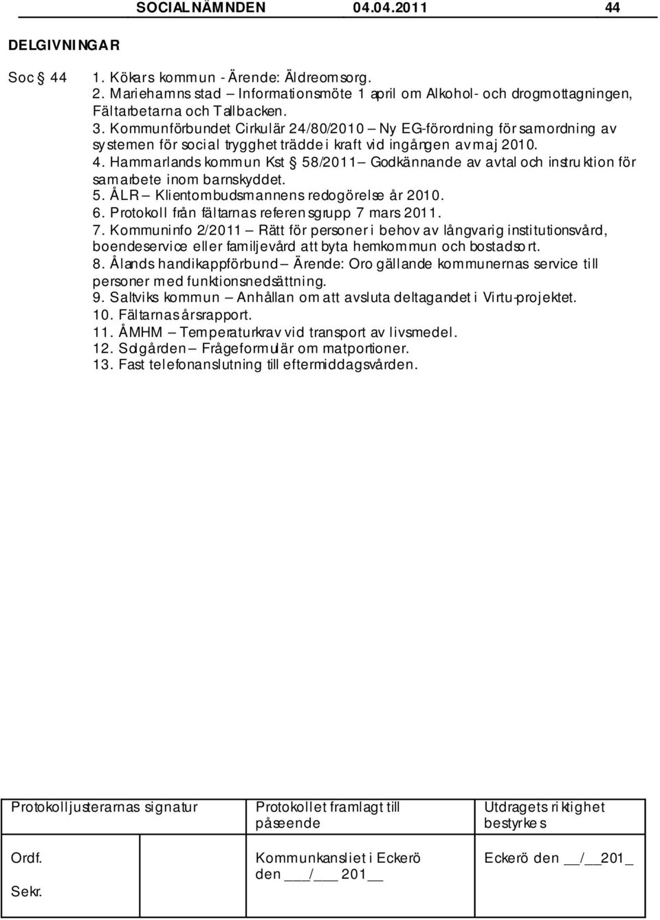 Hammarlands kommun Kst 58/2011 Godkännande av avtal och instru ktion för samarbete inom barnskyddet. 5. ÅLR Klientombudsmannens redogörelse år 2010. 6.