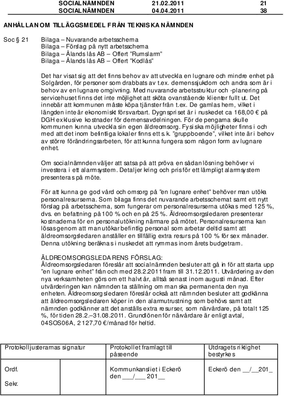 Kodlås Det har visat sig att det finns behov av att utveckla en lugnare och mindre enhet på Solgården, för personer som drabbats av t.ex.