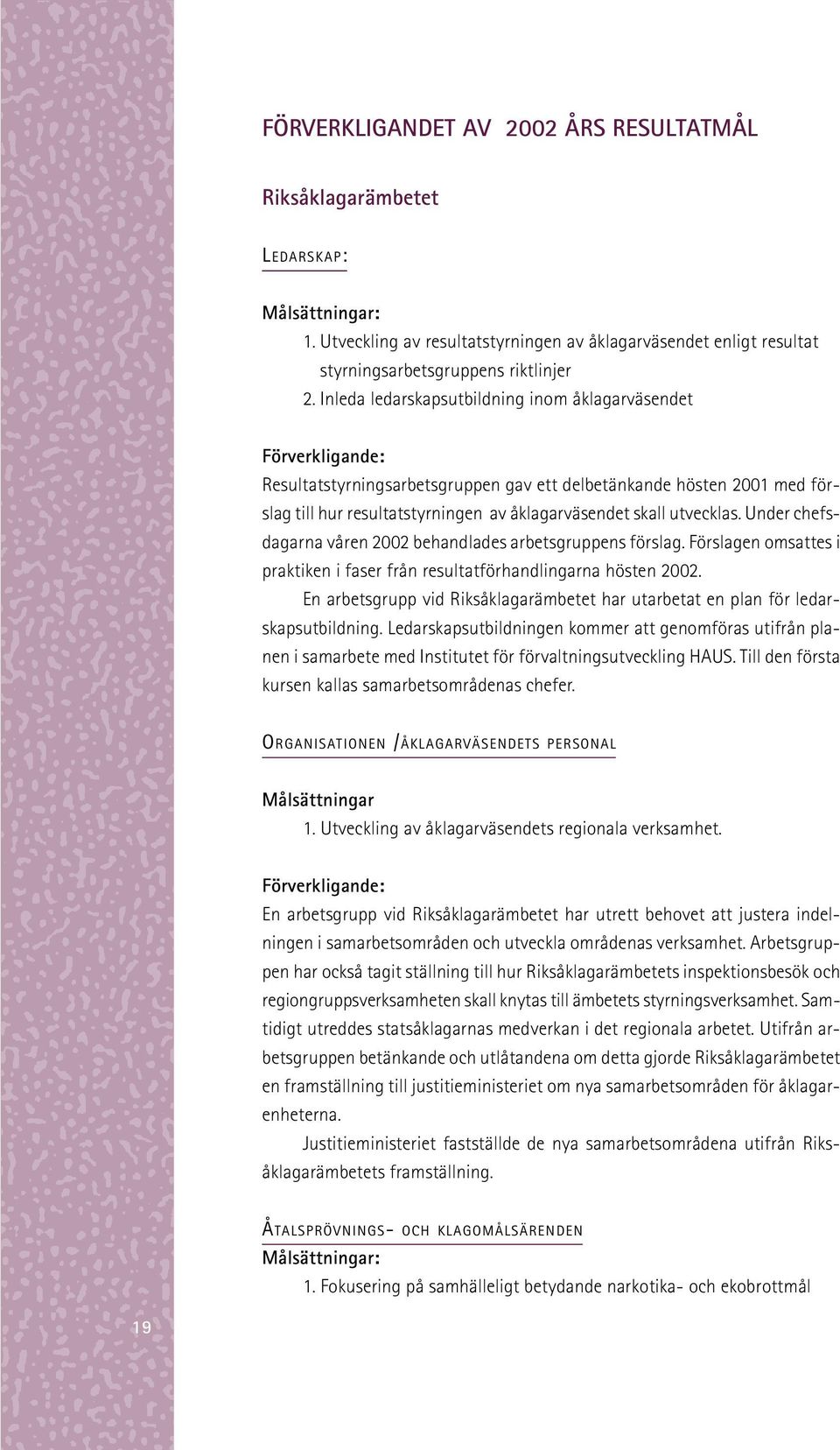 utvecklas. Under chefsdagarna våren 2002 behandlades arbetsgruppens förslag. Förslagen omsattes i praktiken i faser från resultatförhandlingarna hösten 2002.