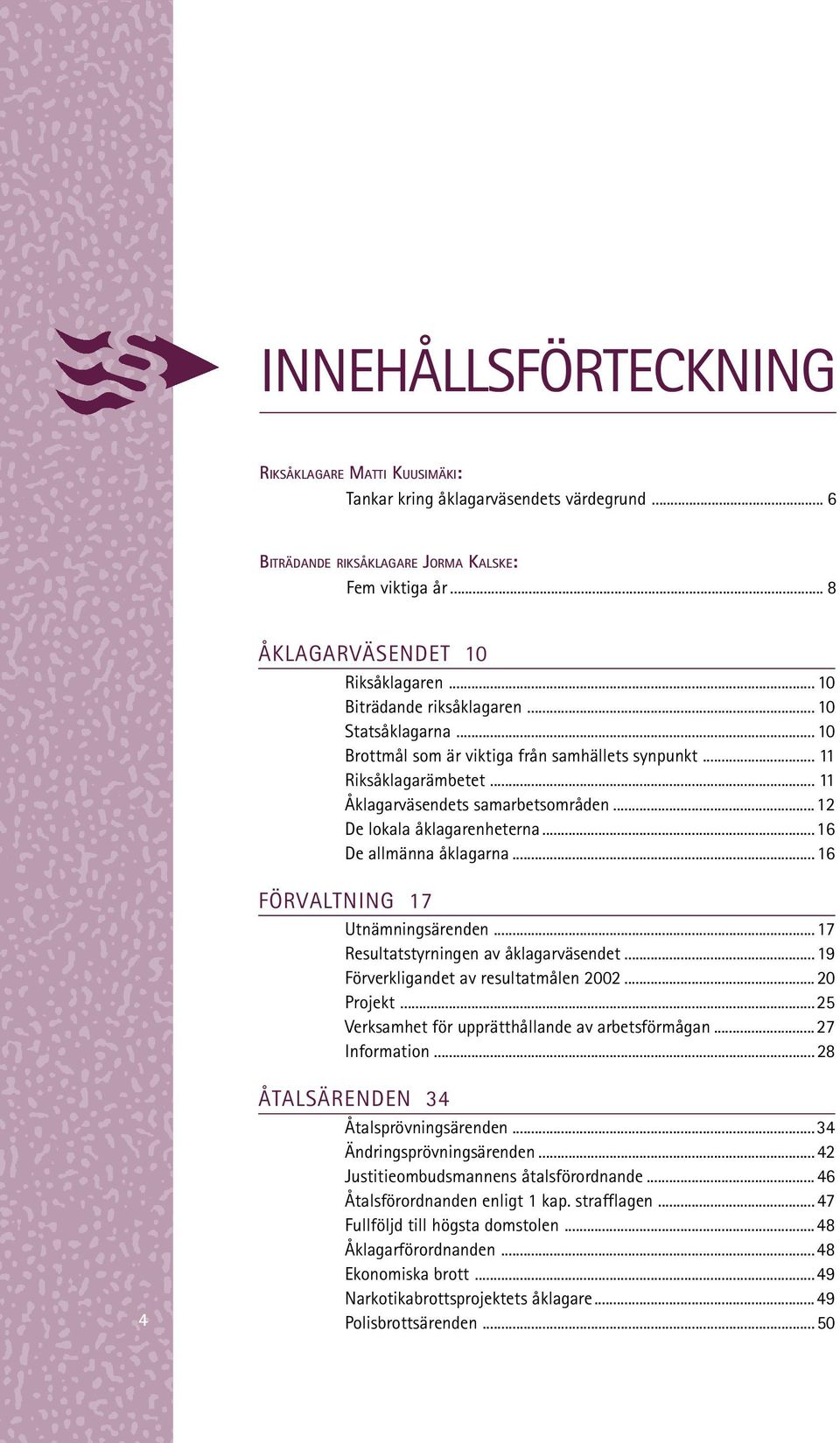 ..12 De lokala åklagarenheterna...16 De allmänna åklagarna...16 FÖRVA LTNING 17 Utnämningsärenden...17 Resultatstyrningen av åklagarväsendet...19 Förverkligandet av resultatmålen 2002...20 Projekt.