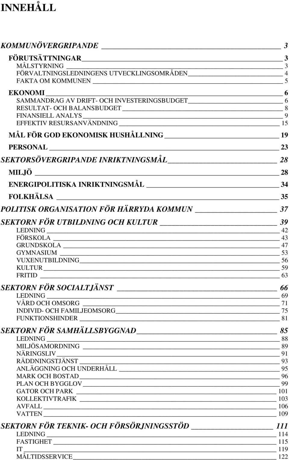 FOLKHÄLSA 35 POLITISK ORGANISATION FÖR HÄRRYDA KOMMUN 37 SEKTORN FÖR UTBILDNING OCH KULTUR 39 LEDNING 42 FÖRSKOLA 43 GRUNDSKOLA 47 GYMNASIUM 53 VUXENUTBILDNING 56 KULTUR 59 FRITID 63 SEKTORN FÖR