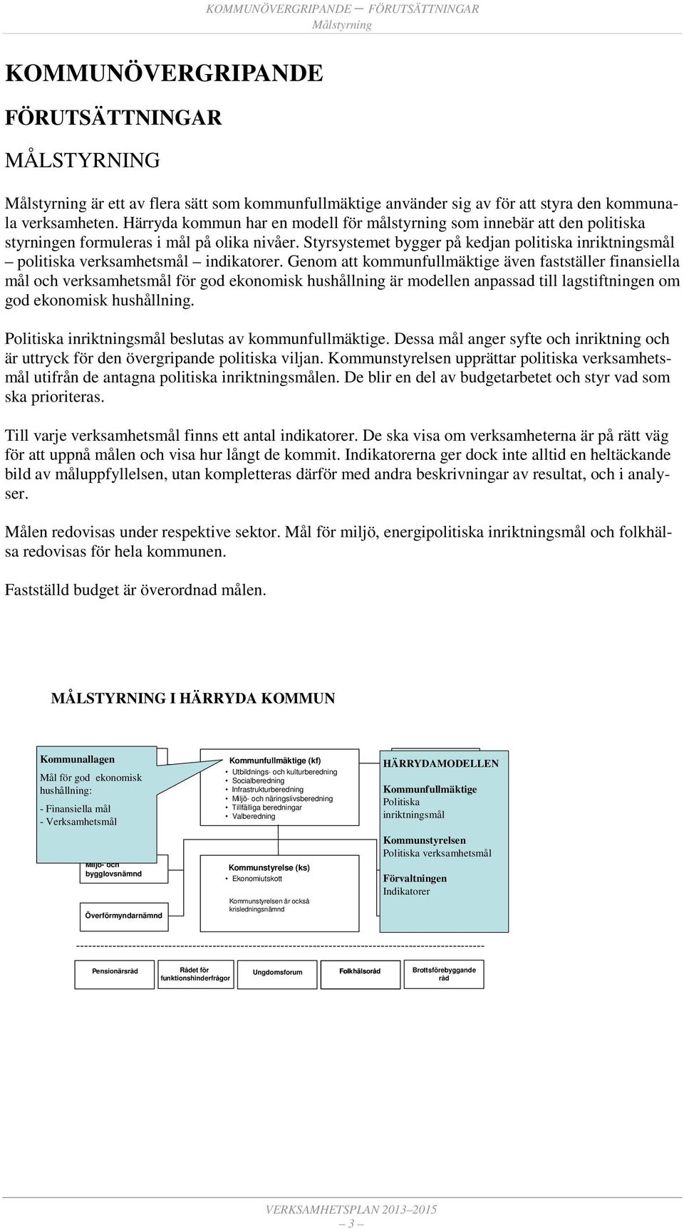 Styrsystemet bygger på kedjan politiska inriktningsmål politiska verksamhetsmål indikatorer.