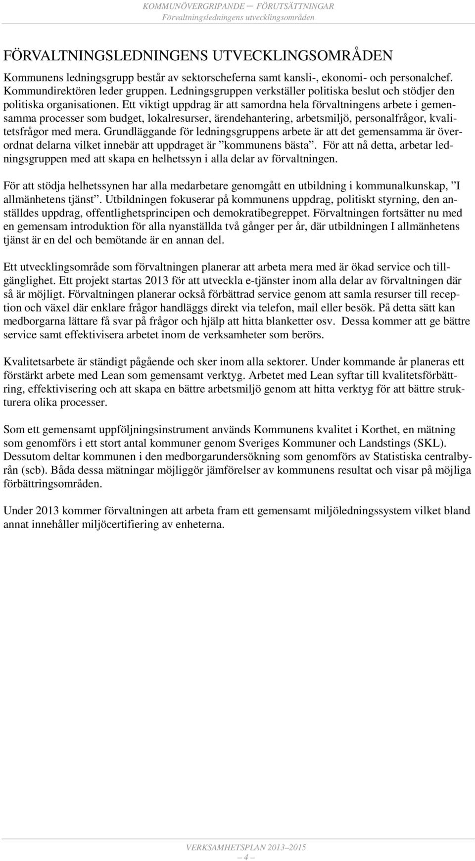 Ett viktigt uppdrag är att samordna hela förvaltningens arbete i gemensamma processer som budget, lokalresurser, ärendehantering, arbetsmiljö, personalfrågor, kvalitetsfrågor med mera.