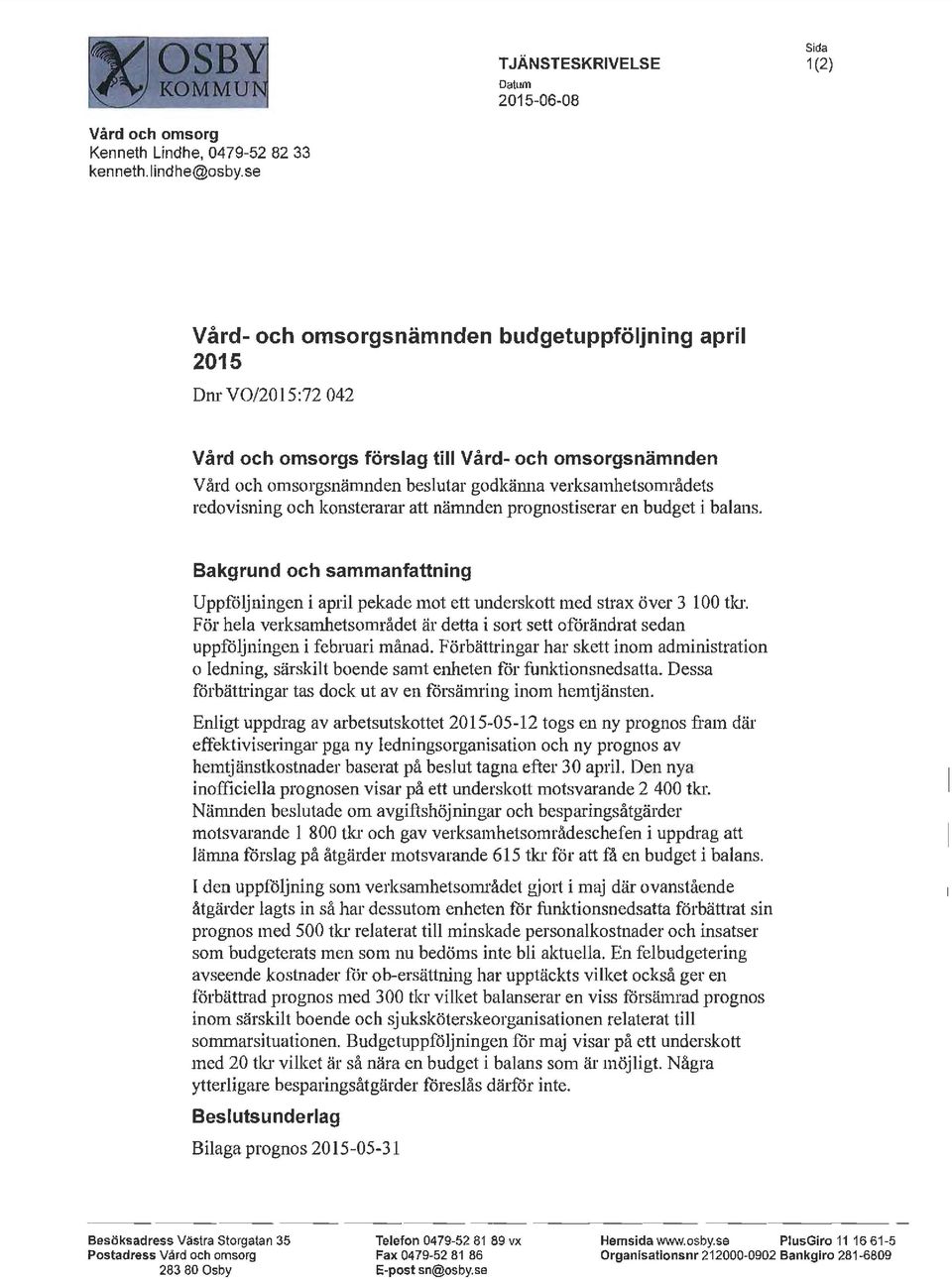 redovisning och konsterarar att nämnden prognostiserar en budget i balans. Bakgrund och sammanfattning Uppföljningen i april pekade mot ett underskott med strax över 3 100 tkr.