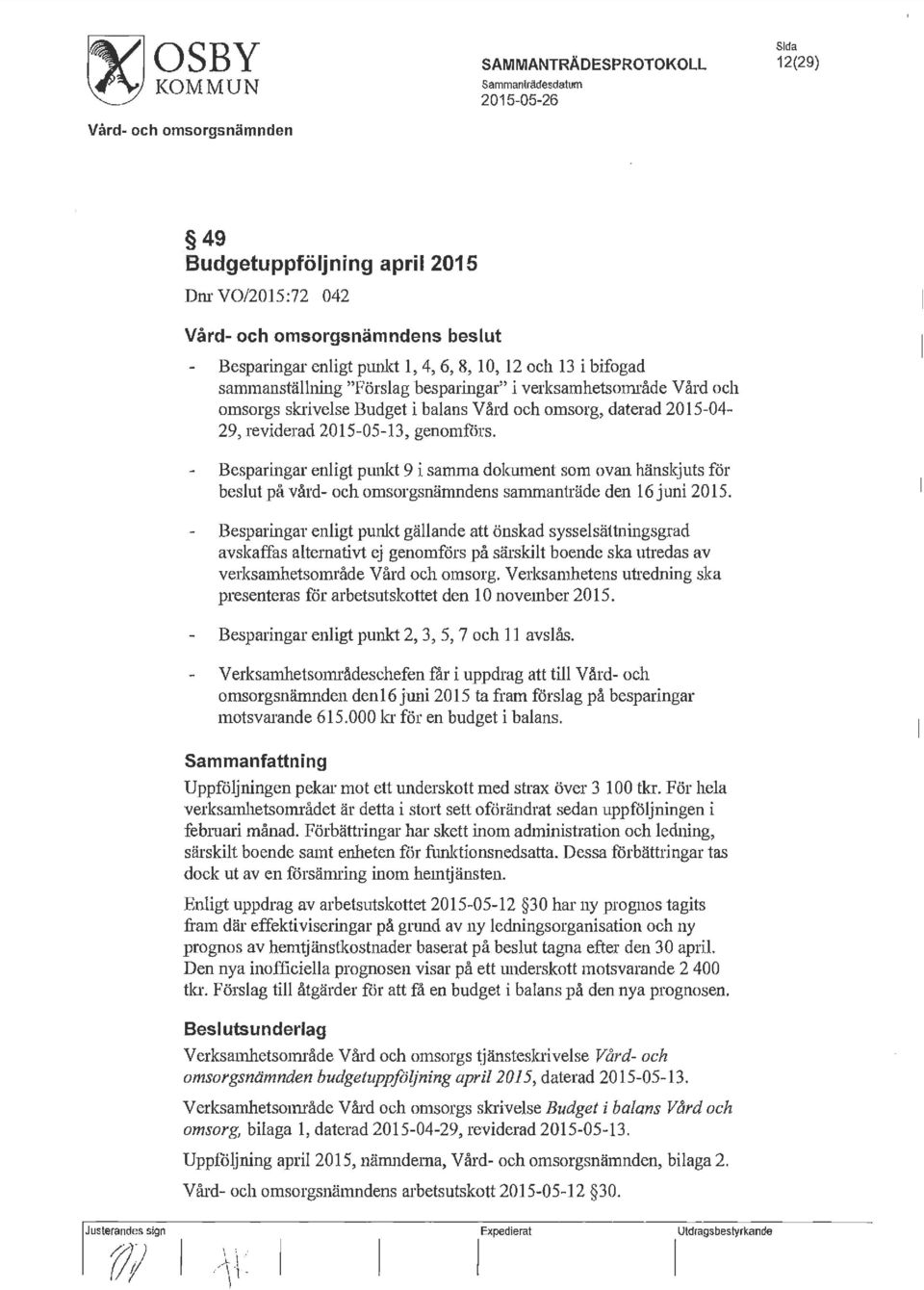 reviderad 2015-05-13, genomförs. Besparingar enligt punkt 9 i samma dokument som ovan hänskjuts för beslut på vård- och omsorgsnämndens sammanträde den 16 juni 2015.