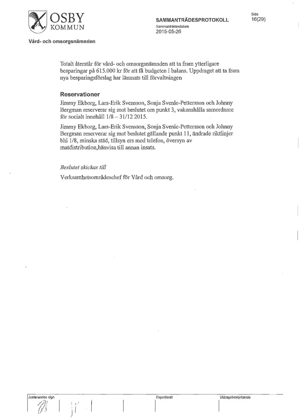 Uppdraget att ta fram nya besparingsförslag har lämnats till förvaltningen Reservationer Jimmy Ekborg, Lars-Erik Svensson, Sonja Svenle-Pettersson och Johnny Bergman reserverar sig mot beslutet om