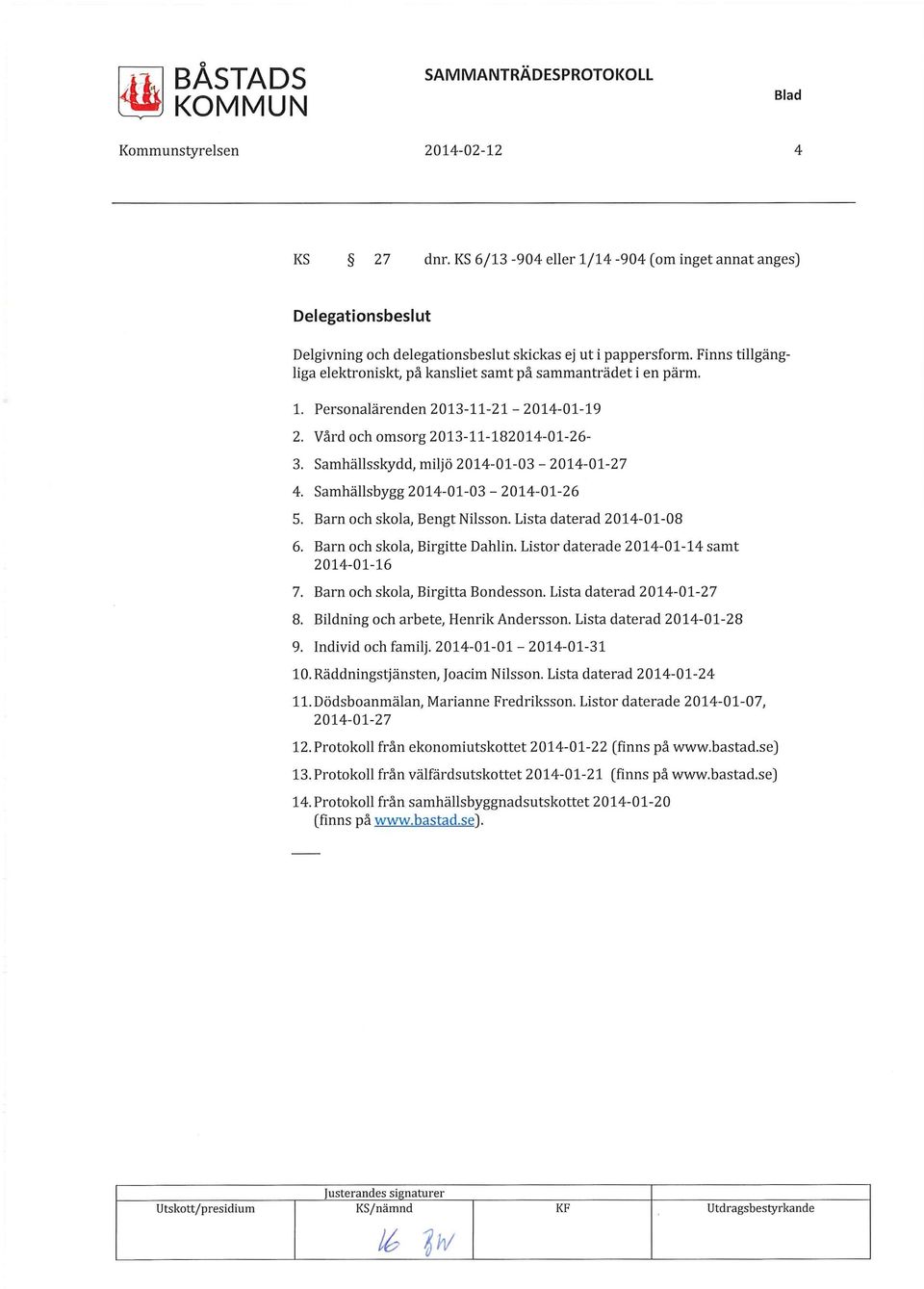 Finns tillgängliga elektroniskt, på kansliet samt på sammanträdet i en pärm. l. Personalärenden 2013-11-21-2014-01-19 2. Vård och omsorg 2013-11-182014-01-26-3.