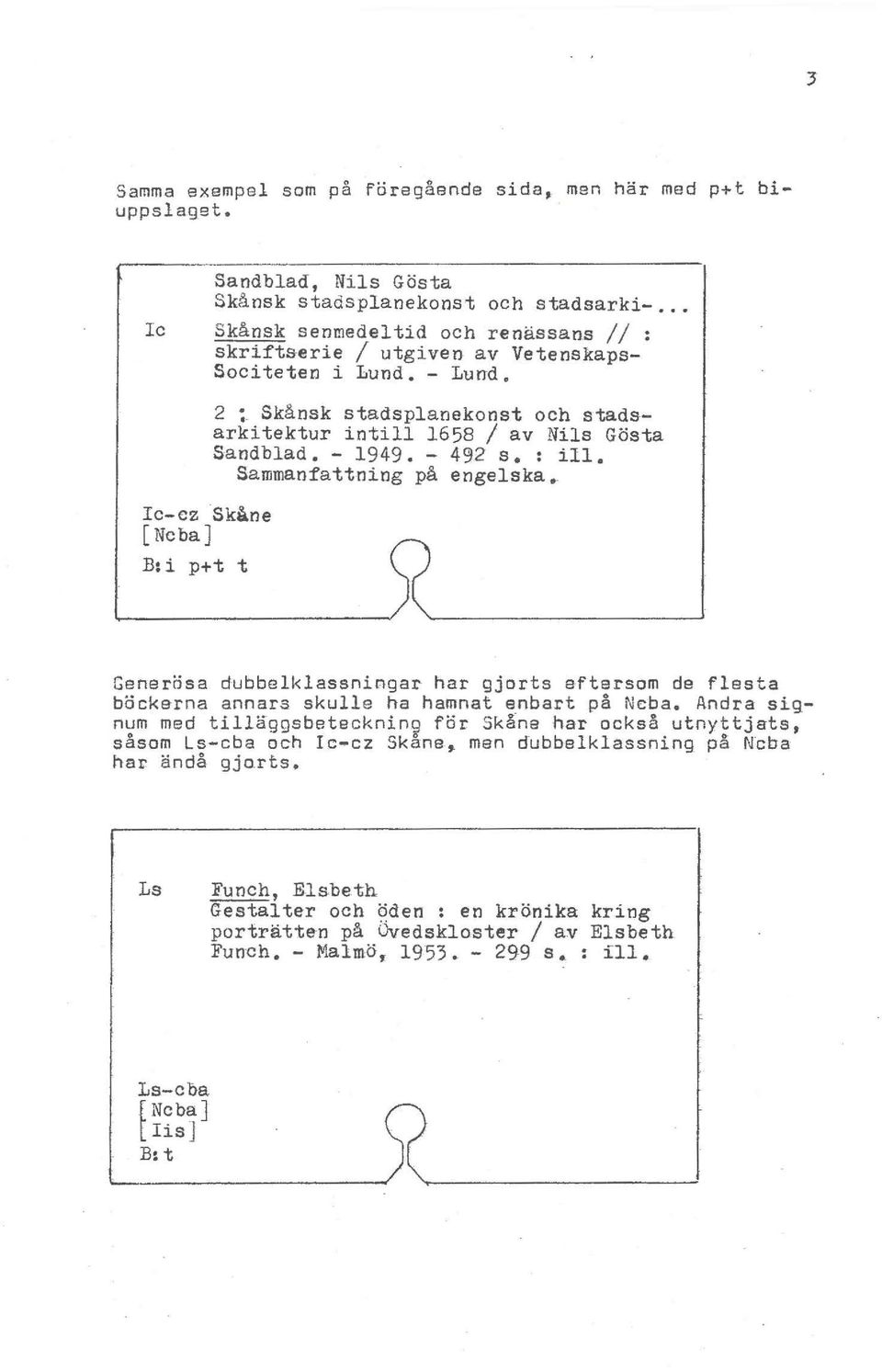 Ic-cz Skane [ Ncba] B: i p+t t 2 ~ - Ska nsk stadsplanekonst och stadsarkitektur intill 1658 / av Nils Gosta Sandblad. - 1949. - 492 s. : ill. Sammanfattning pa engelska.