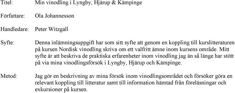 Mitt syfte är att beskriva de praktiska erfarenheter inom vinodling jag än så länge har stött på via mina vinodlingsförsök i Lyngby, Hjärup och Kämpinge.